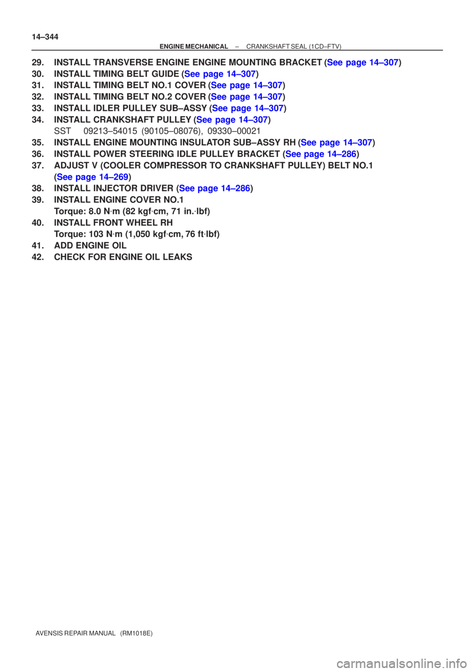 TOYOTA AVENSIS 2005  Service Repair Manual 14±344
±
ENGINE MECHANICAL CRANKSHAFT SEAL (1CD±FTV)
AVENSIS REPAIR MANUAL   (RM1018E)
29.INSTALL TRANSVERSE ENGINE ENGINE MOUNTING BRACKET(See page 14±307)
30.INSTALL TIMING BELT GUIDE(See page 1