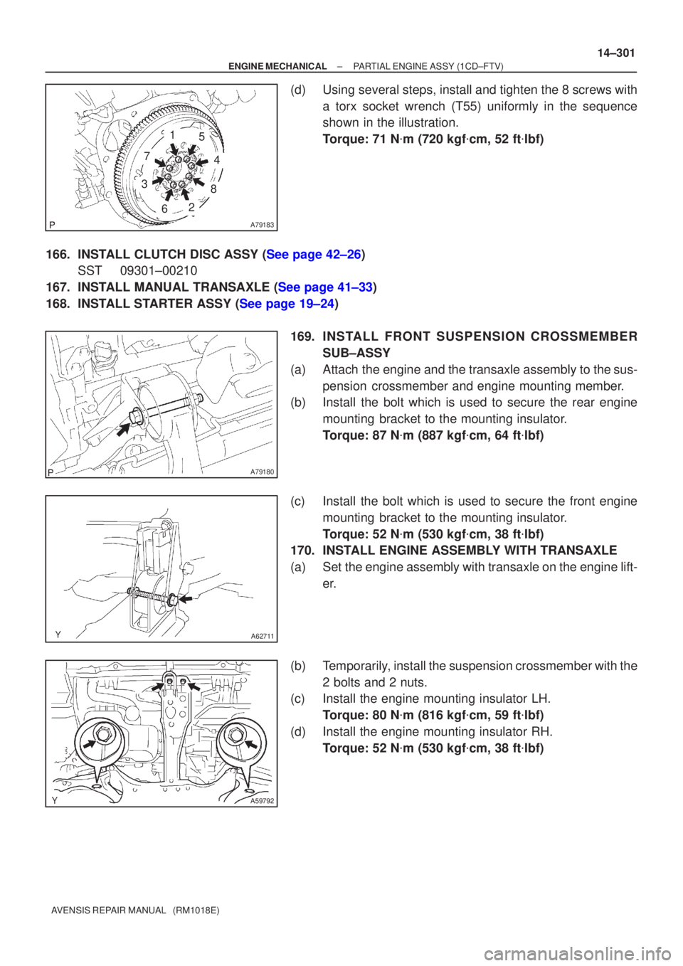 TOYOTA AVENSIS 2005  Service Repair Manual A79183
2
1
3
4
5
6
7
8
A79180
A62711
A59792
±
ENGINE MECHANICAL PARTIAL ENGINE ASSY(1CD±FTV)
14±301
AVENSIS REPAIR MANUAL   (RM1018E)
(d)Using several steps, install and tighten the 8 screws with
a