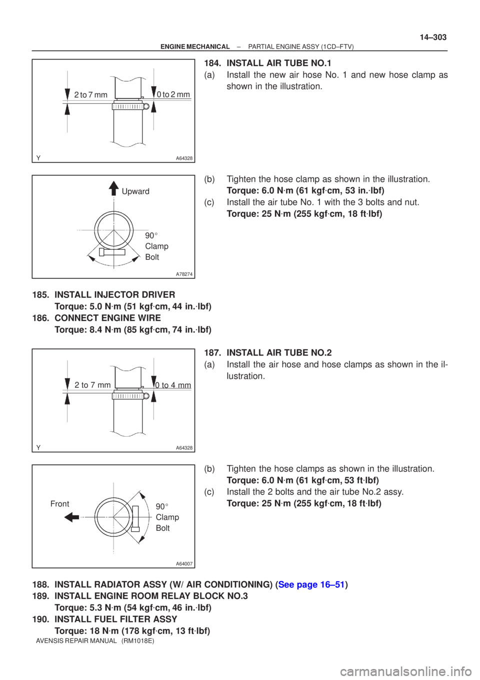 TOYOTA AVENSIS 2005  Service Repair Manual A64328
2 to 7 mm0 to 2 mm
A78274
Upward
90 
Clamp 
Bolt
A64328
2 to 7 mm 0 to 4 mm
A64007
Front
90 
Clamp 
Bolt
±
ENGINE MECHANICAL PARTIAL ENGINE ASSY(1CD±FTV)
14±303
AVENSIS REPAIR MANUAL   (RM