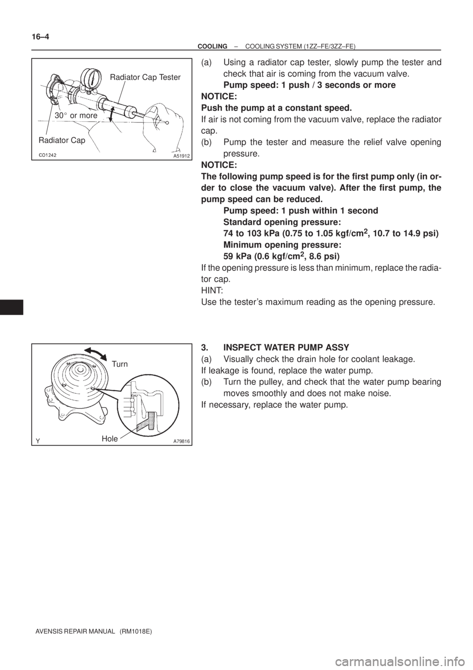 TOYOTA AVENSIS 2005  Service Repair Manual Radiator CapRadiator Cap Tester
30 or more
A51912
A79816Hole
Turn 16±4
± COOLINGCOOLING SYSTEM (1ZZ±FE/3ZZ±FE)
AVENSIS REPAIR MANUAL   (RM1018E)
(a) Using a radiator cap tester, slowly pump the t