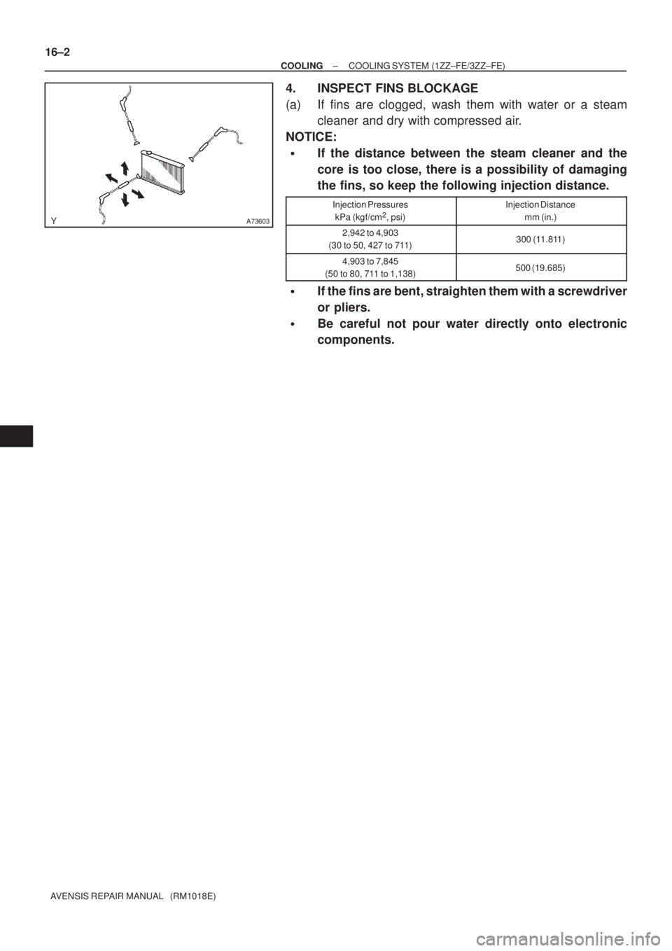 TOYOTA AVENSIS 2005  Service Repair Manual A73603
16±2
± COOLINGCOOLING SYSTEM (1ZZ±FE/3ZZ±FE)
AVENSIS REPAIR MANUAL   (RM1018E)
4. INSPECT FINS BLOCKAGE
(a) If fins are clogged, wash them with water or a steam
cleaner and dry with compres