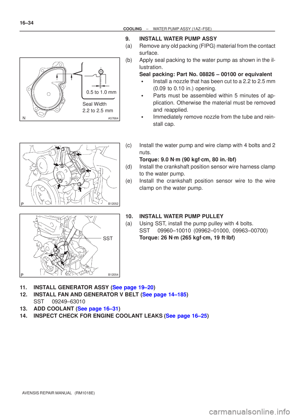 TOYOTA AVENSIS 2005  Service Repair Manual A57664
Seal Width
2.2 to 2.5 mm0.5 to 1.0 mm
B12052
B12054
SST
16±34
±
COOLING WATER PUMP ASSY(1AZ±FSE)
AVENSIS REPAIR MANUAL   (RM1018E)
9.INSTALL WATER PUMP ASSY
(a)Remove any old packing (FIPG) 
