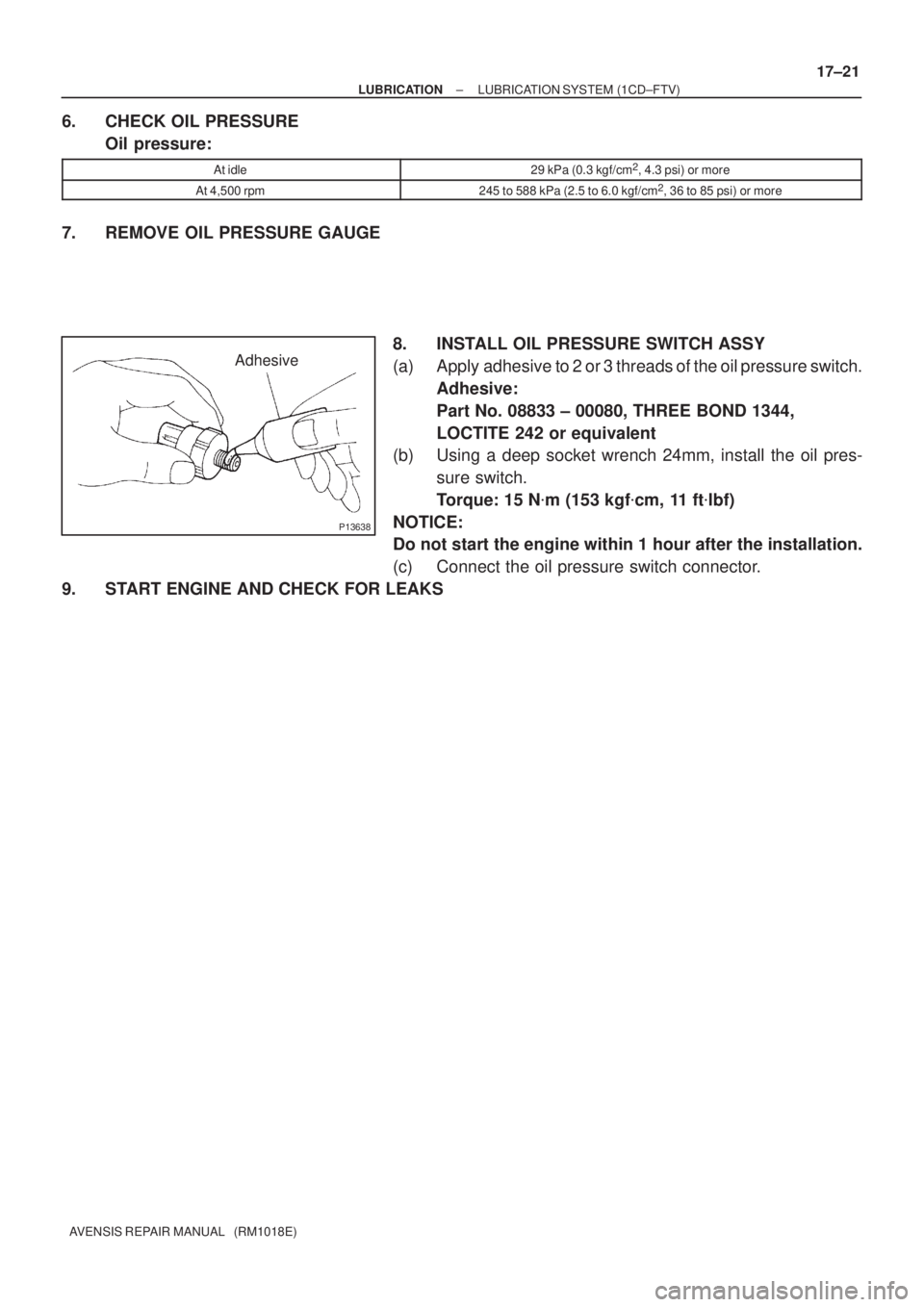 TOYOTA AVENSIS 2005  Service Repair Manual P13638
Adhesive
± LUBRICATIONLUBRICATION SYSTEM (1CD±FTV)
17±21
AVENSIS REPAIR MANUAL   (RM1018E)
6. CHECK OIL PRESSURE
Oil pressure:
At idle29 kPa (0.3 kgf/cm2, 4.3 psi) or more
At 4,500 rpm245 to