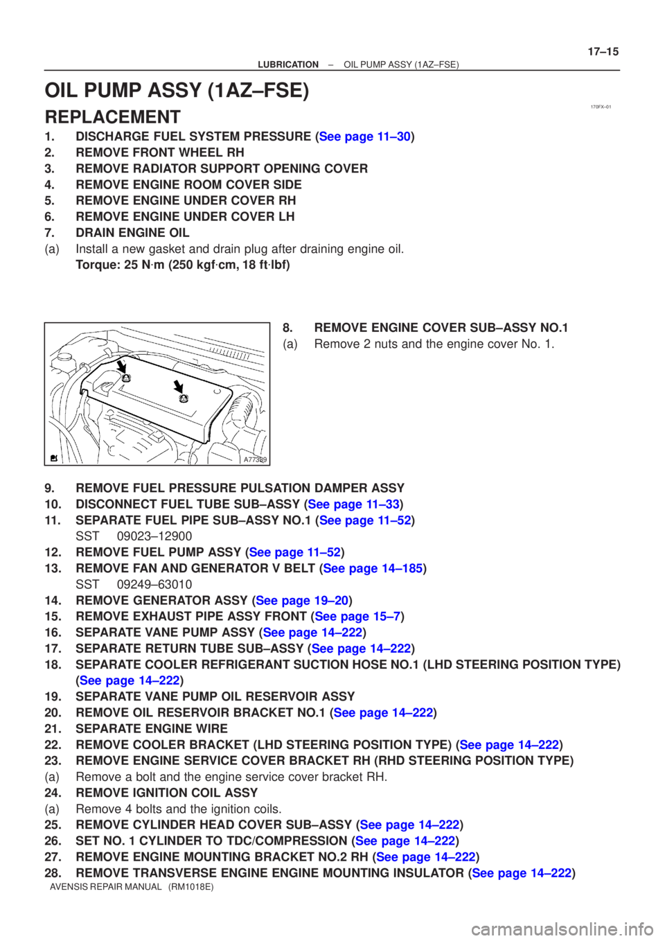 TOYOTA AVENSIS 2005  Service Repair Manual 170FX±01
A77339
±
LUBRICATION OIL PUMP ASSY(1AZ±FSE)
17±15
AVENSIS REPAIR MANUAL   (RM1018E)
OIL PUMP ASSY(1AZ±FSE)
REPLACEMENT
1.DISCHARGE FUEL SYSTEM PRESSURE (See page 11±30)
2.REMOVE FRONT W