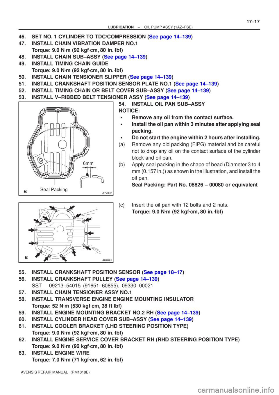 TOYOTA AVENSIS 2005  Service Repair Manual A77392Seal Packing6mm
A64641
±
LUBRICATION OIL PUMP ASSY(1AZ±FSE)
17±17
AVENSIS REPAIR MANUAL   (RM1018E)
46.SET NO. 1 CYLINDER TO TDC/COMPRESSION (See page 14±139)
47.INSTALL CHAIN VIBRATION DAMP
