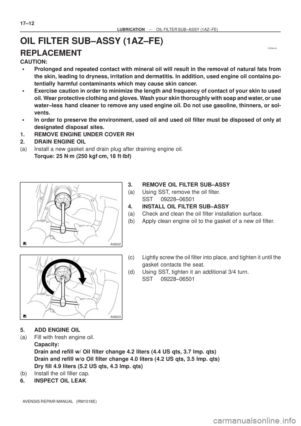 TOYOTA AVENSIS 2005  Service Repair Manual 170FW±01
A56222
A56223
17±12
± LUBRICATIONOIL FILTER SUB±ASSY (1AZ±FE)
AVENSIS REPAIR MANUAL   (RM1018E)
OIL FILTER SUB±ASSY (1AZ±FE)
REPLACEMENT
CAUTION:
Prolonged and repeated contact with m