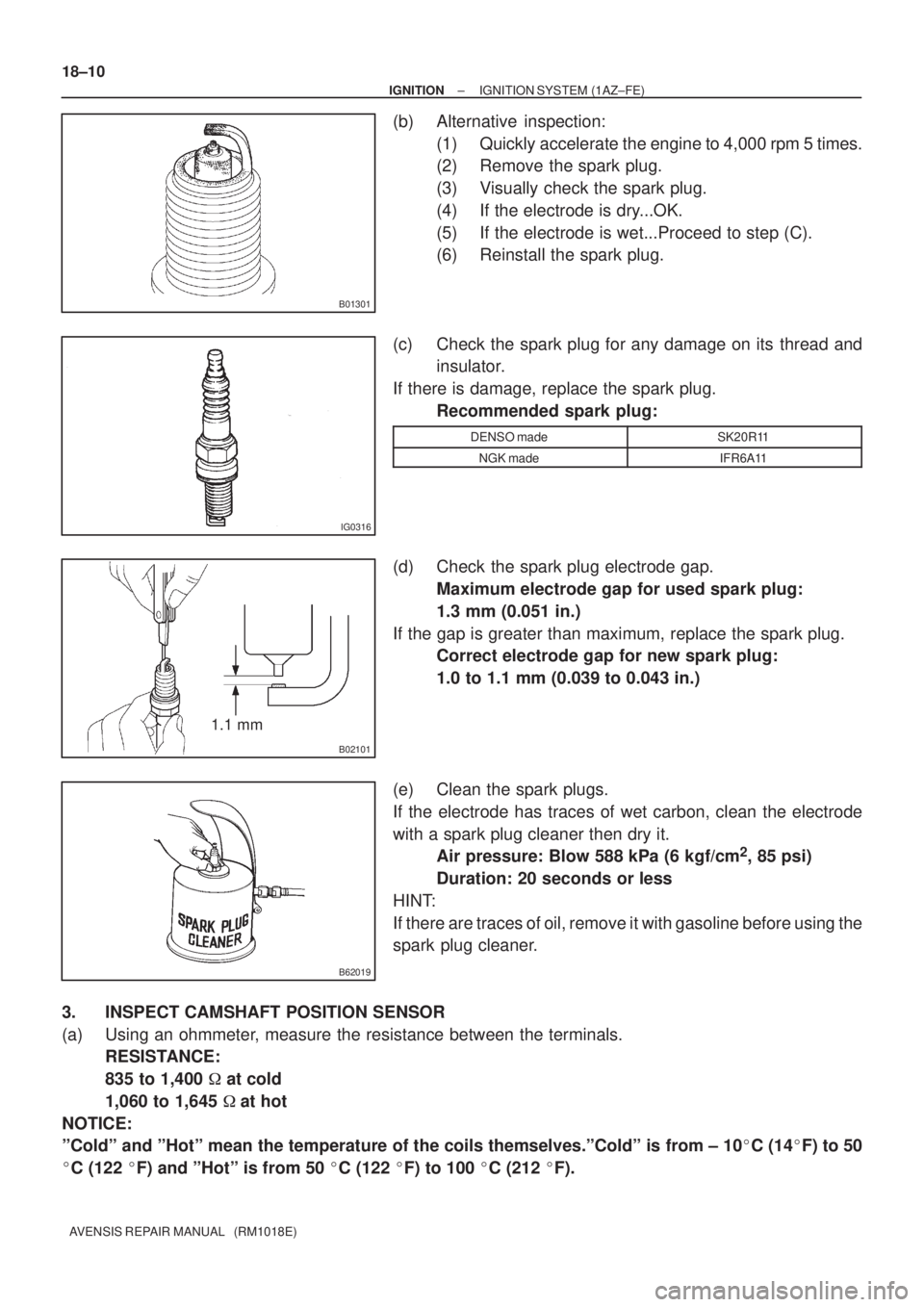 TOYOTA AVENSIS 2005  Service Repair Manual B01301
IG0316
B02101
1.1 mm
B62019
18±10
± IGNITIONIGNITION SYSTEM (1AZ±FE)
AVENSIS REPAIR MANUAL   (RM1018E)
(b) Alternative  inspection:
(1) Quickly accelerate the engine to 4,000 rpm 5 times.
(2