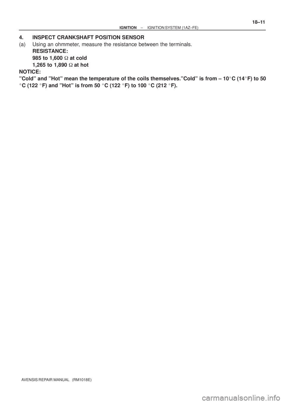 TOYOTA AVENSIS 2005  Service Repair Manual ± IGNITIONIGNITION SYSTEM (1AZ±FE)
18±11
AVENSIS REPAIR MANUAL   (RM1018E)
4. INSPECT CRANKSHAFT POSITION SENSOR
(a) Using an ohmmeter, measure the resistance between the terminals.
RESISTANCE:
985