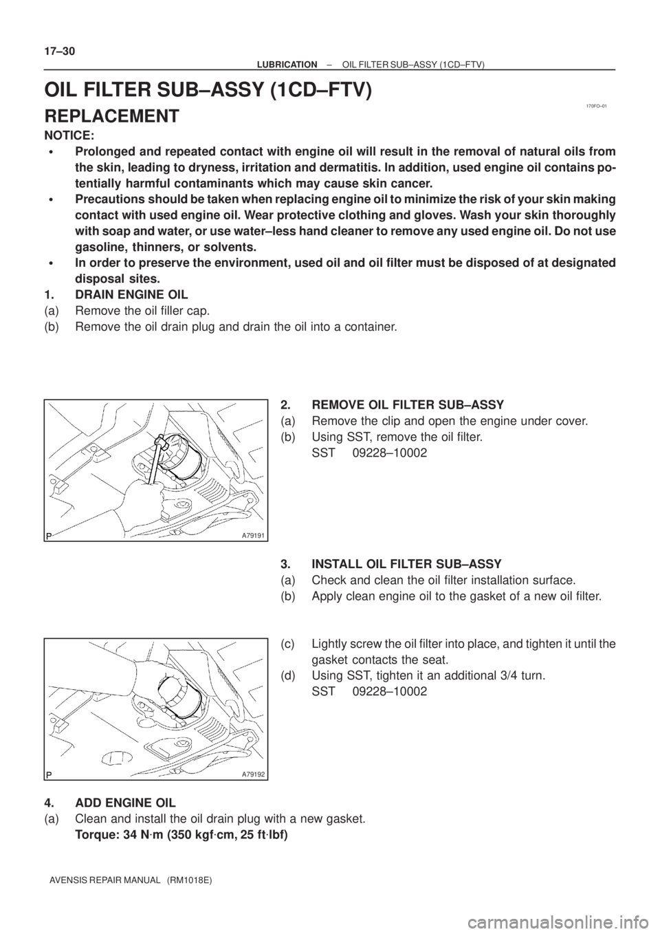 TOYOTA AVENSIS 2005  Service Repair Manual 170FO±01
A79191
A79192
17±30
± LUBRICATIONOIL FILTER SUB±ASSY (1CD±FTV)
AVENSIS REPAIR MANUAL   (RM1018E)
OIL FILTER SUB±ASSY (1CD±FTV)
REPLACEMENT
NOTICE:
Prolonged and repeated contact with 