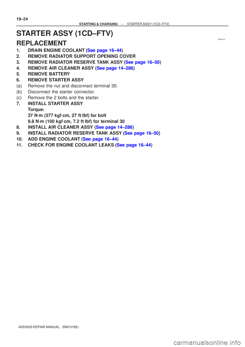 TOYOTA AVENSIS 2005  Service Repair Manual 190O0±01
19±24
±
STARTING & CHARGING STARTER ASSY(1CD±FTV)
AVENSIS REPAIR MANUAL   (RM1018E)
STARTER ASSY(1CD±FTV)
REPLACEMENT
1.DRAIN ENGINE COOLANT(See page 16±44)
2.REMOVE RADIATOR SUPPORT OP