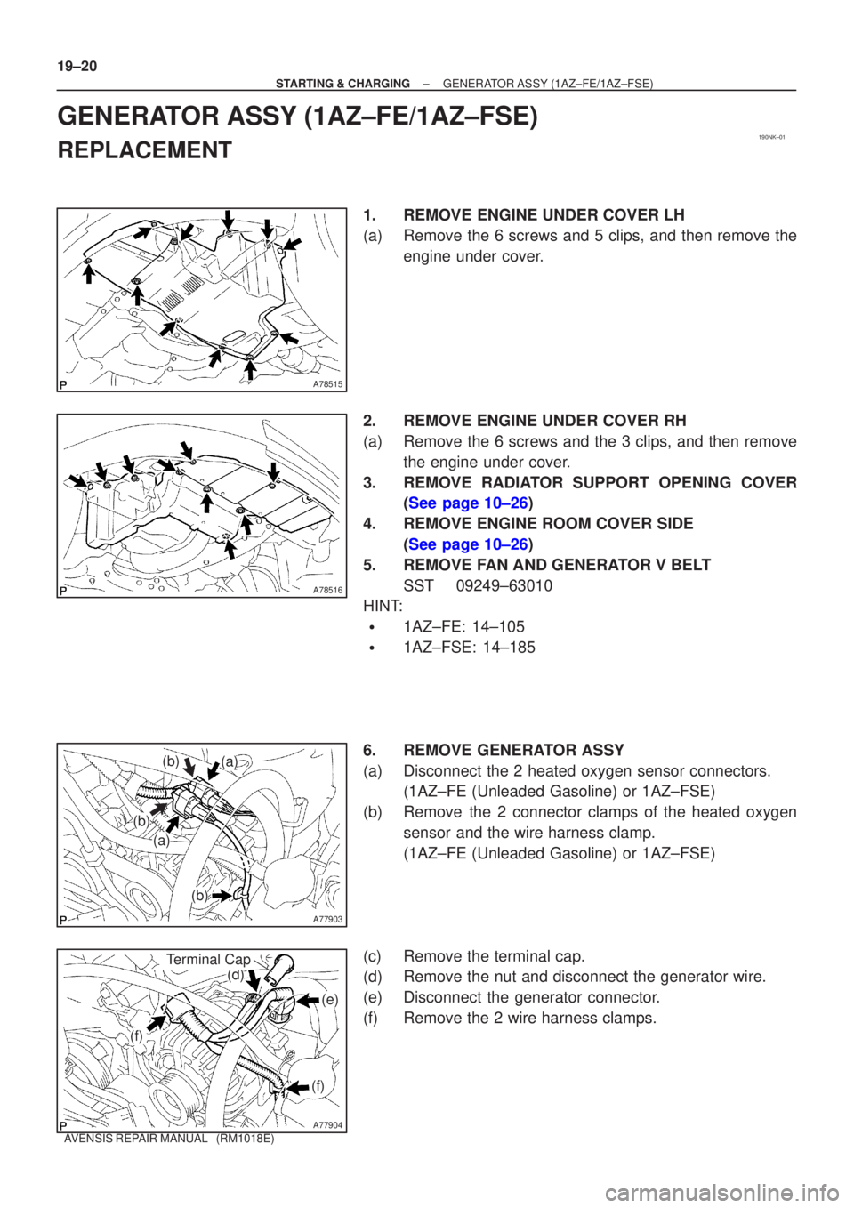 TOYOTA AVENSIS 2005  Service Repair Manual 190NK±01
A78515
A78516
A77903
(a)
(a)
(b)
(b)
(b)
A77904
(f)
(f)
(e)
(d)
Terminal Cap
19±20
±
STARTING & CHARGING GENERATOR ASSY(1AZ±FE/1AZ±FSE)
AVENSIS REPAIR MANUAL   (RM1018E)
GENERATOR ASSY(1