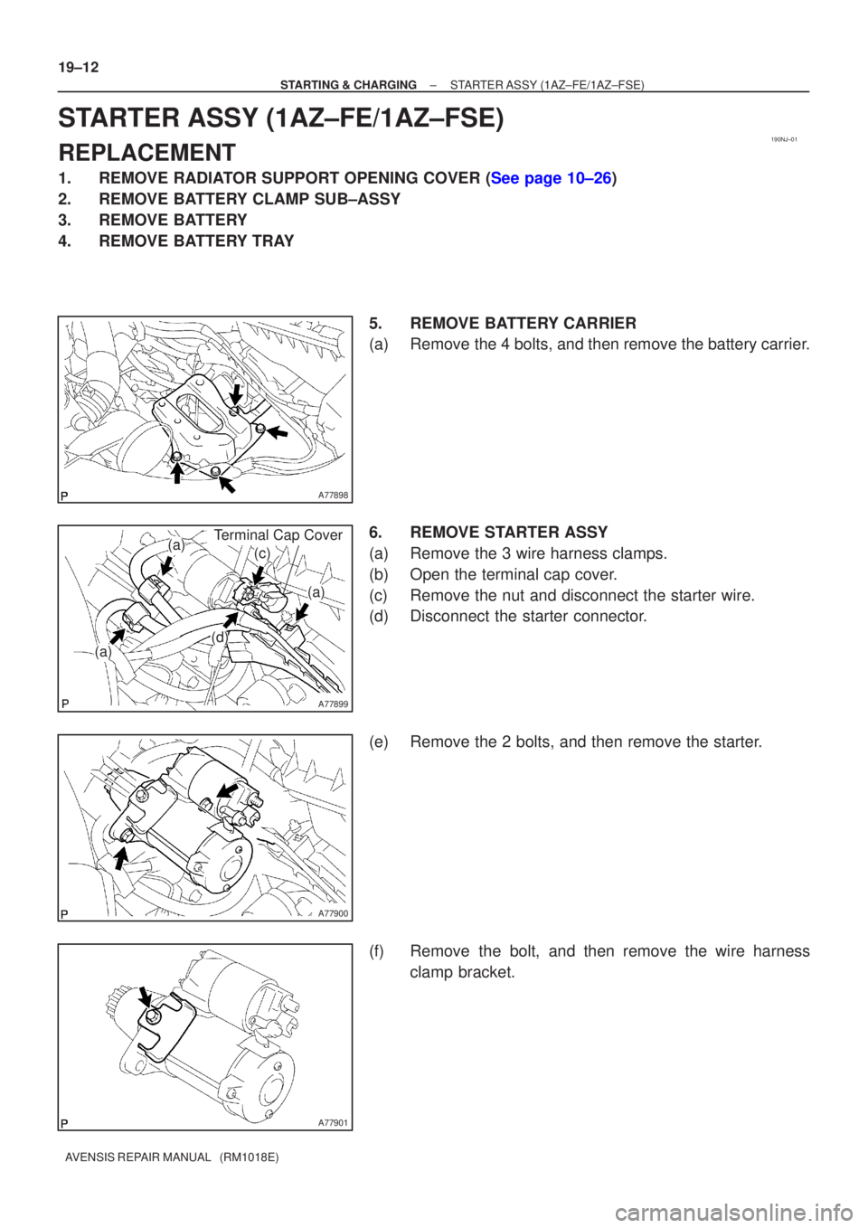 TOYOTA AVENSIS 2005  Service Repair Manual 190NJ±01
A77898
A77899
(a)
(a)
(a)(c)
(d)
Terminal Cap Cover
A77900
A77901
19±12
±
STARTING & CHARGING STARTER ASSY(1AZ±FE/1AZ±FSE)
AVENSIS REPAIR MANUAL   (RM1018E)
STARTER ASSY(1AZ±FE/1AZ±FSE