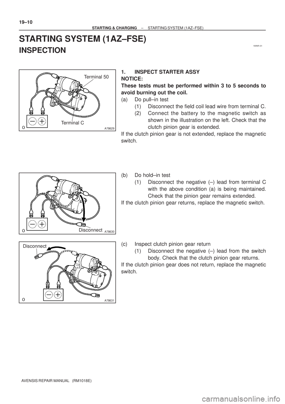TOYOTA AVENSIS 2005  Service Repair Manual 190NR±01
A78629
Terminal CTerminal 50
A78630Disconnect
A78631
Disconnect
19±10
± STARTING & CHARGINGSTARTING SYSTEM (1AZ±FSE)
AVENSIS REPAIR MANUAL   (RM1018E)
STARTING SYSTEM (1AZ±FSE)
INSPECTIO