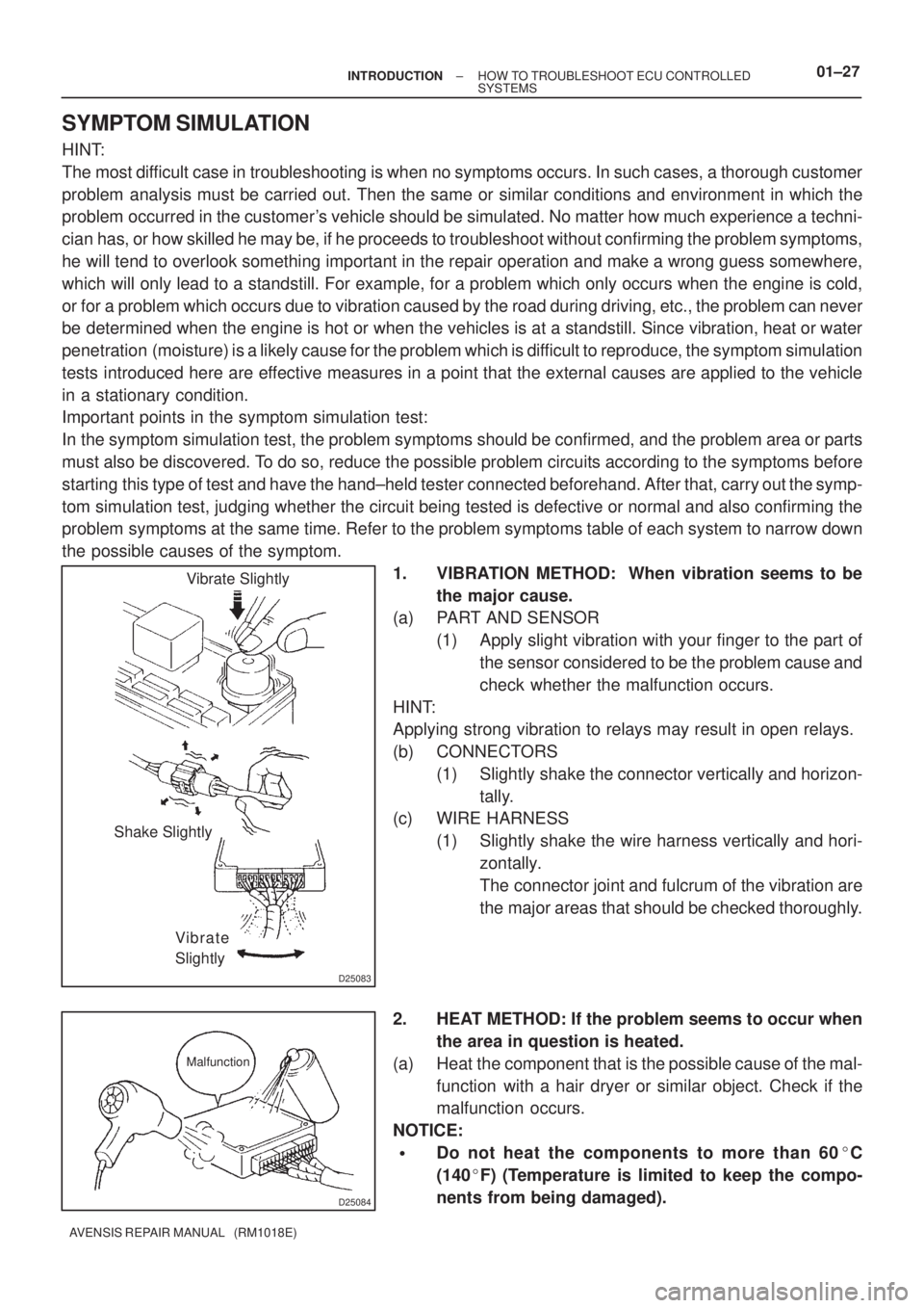 TOYOTA AVENSIS 2005  Service Repair Manual D25083
Vibrate Slightly
Shake Slightly
Vibrate
Slightly
D25084
Malfunction
± INTRODUCTIONHOW TO TROUBLESHOOT ECU CONTROLLED
SYSTEMS01±27
AVENSIS REPAIR MANUAL   (RM1018E)
SYMPTOM SIMULATION
HINT:
Th