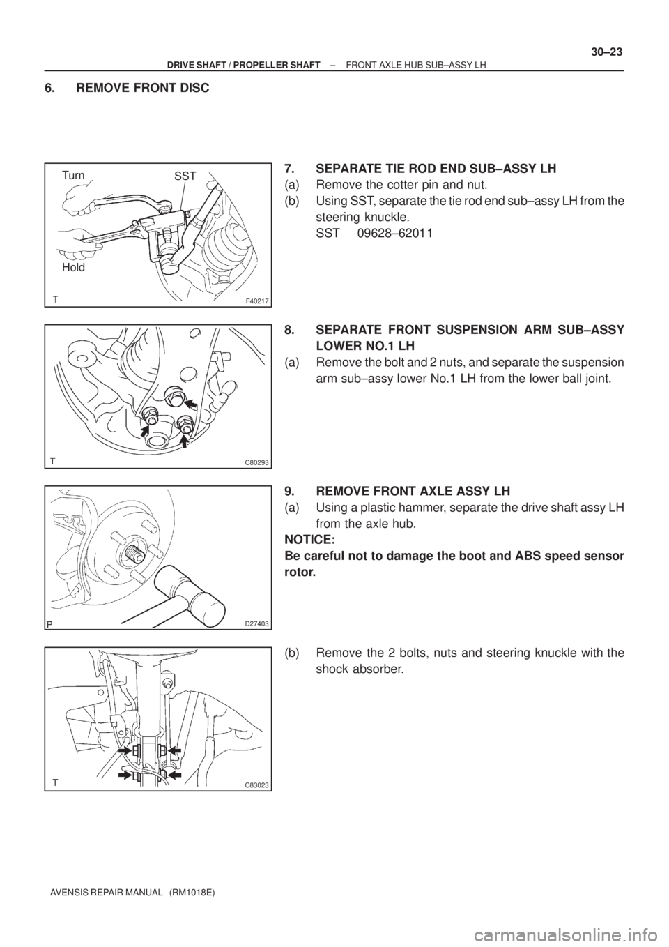 TOYOTA AVENSIS 2005  Service Repair Manual F40217
SSTTurn
Hold
C80293
D27403
C83023
± DRIVE SHAFT / PROPELLER SHAFTFRONT AXLE HUB SUB±ASSY LH
30±23
AVENSIS REPAIR MANUAL   (RM1018E)
6. REMOVE FRONT DISC
7. SEPARATE TIE ROD END SUB±ASSY LH
