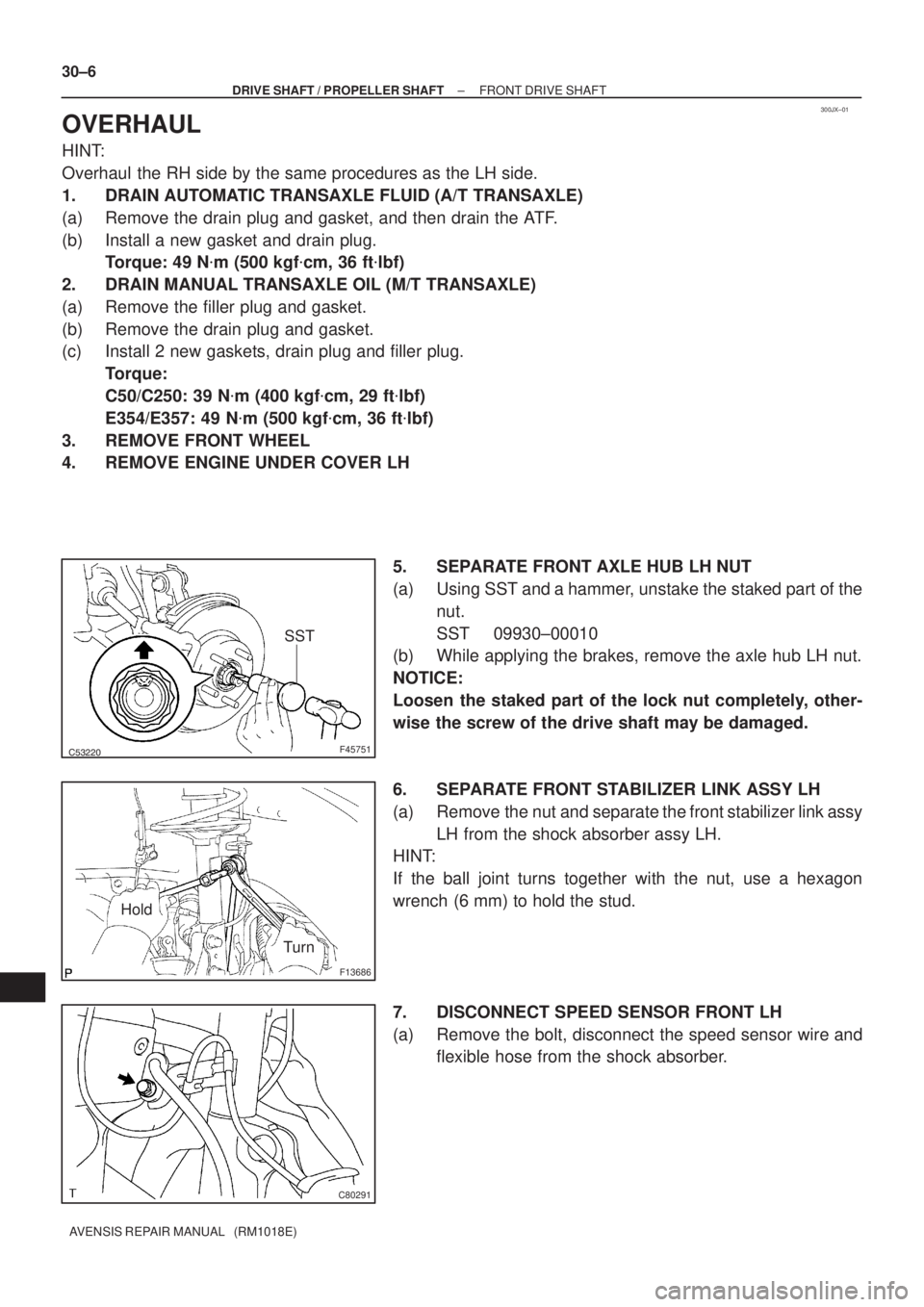 TOYOTA AVENSIS 2005  Service Repair Manual 300JX±01
F45751
SST
F13686
Hold
Turn
C80291
30±6
± DRIVE SHAFT / PROPELLER SHAFTFRONT DRIVE SHAFT
AVENSIS REPAIR MANUAL   (RM1018E)
OVERHAUL
HINT:
Overhaul the RH side by the same procedures 