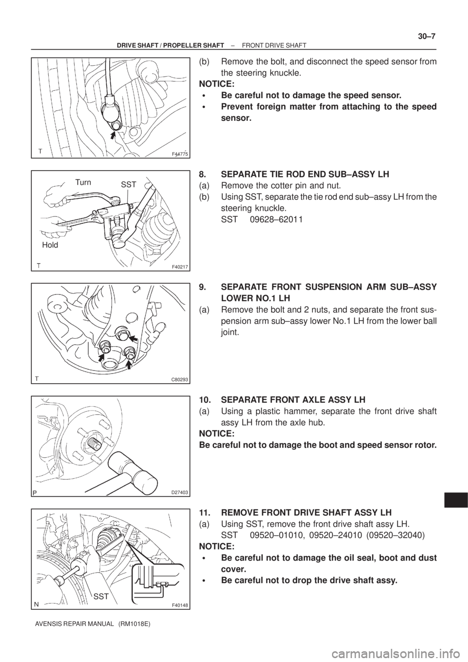 TOYOTA AVENSIS 2005  Service Repair Manual F44775
F40217
SSTTurn
Hold
C80293
D27403
F40148SST
± DRIVE SHAFT / PROPELLER SHAFTFRONT DRIVE SHAFT
30±7
AVENSIS REPAIR MANUAL   (RM1018E)
(b) Remove the bolt, and disconnect the speed sensor from
t