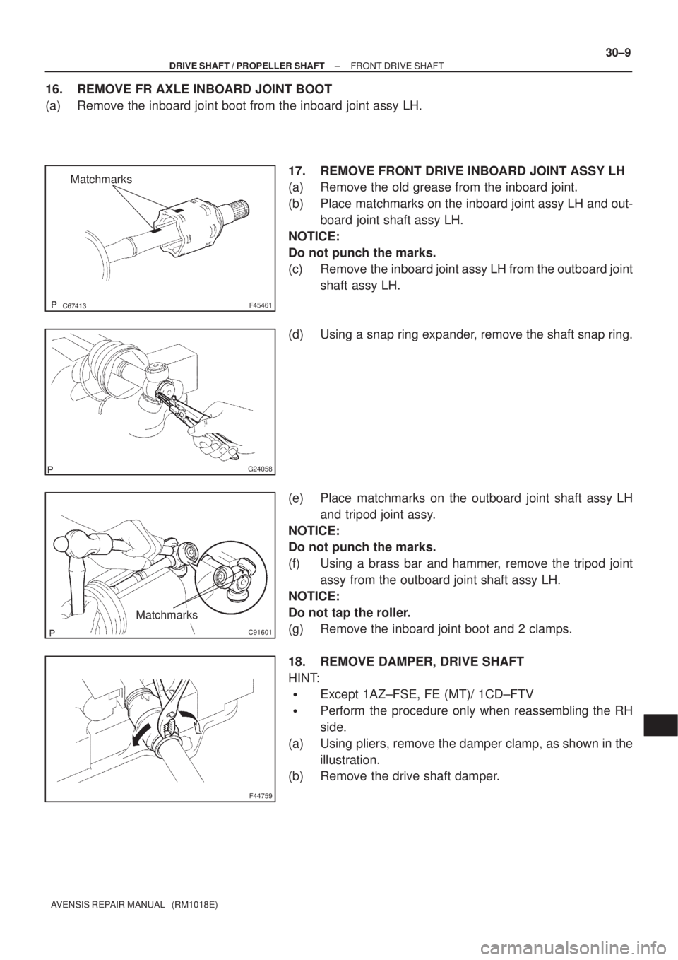 TOYOTA AVENSIS 2005  Service Repair Manual F45461
Matchmarks
G24058
C91601
Matchmarks
F44759
± DRIVE SHAFT / PROPELLER SHAFTFRONT DRIVE SHAFT
30±9
AVENSIS REPAIR MANUAL   (RM1018E)
16. REMOVE FR AXLE INBOARD JOINT BOOT
(a) Remove the i