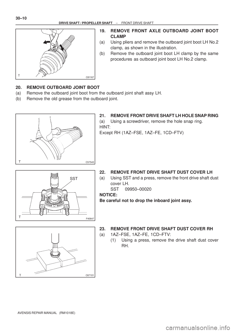 TOYOTA AVENSIS 2005  Service Repair Manual C81167
C57543
F40647
SST
C67101
30±10
± DRIVE SHAFT / PROPELLER SHAFTFRONT DRIVE SHAFT
AVENSIS REPAIR MANUAL   (RM1018E)
19. REMOVE FRONT AXLE OUTBOARD JOINT BOOT
CLAMP
(a) Using pliers and remove t