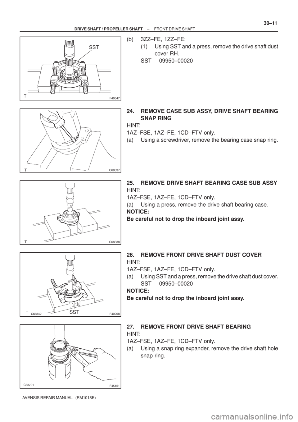 TOYOTA AVENSIS 2005  Service Repair Manual F40647
SST
C68337
C68338
	F40208SST
	F45151
± DRIVE SHAFT / PROPELLER SHAFTFRONT DRIVE SHAFT
30±11
AVENSIS REPAIR MANUAL   (RM1018E)
(b) 3ZZ±FE, 1ZZ±FE:
(1) Using SST and a press, remove