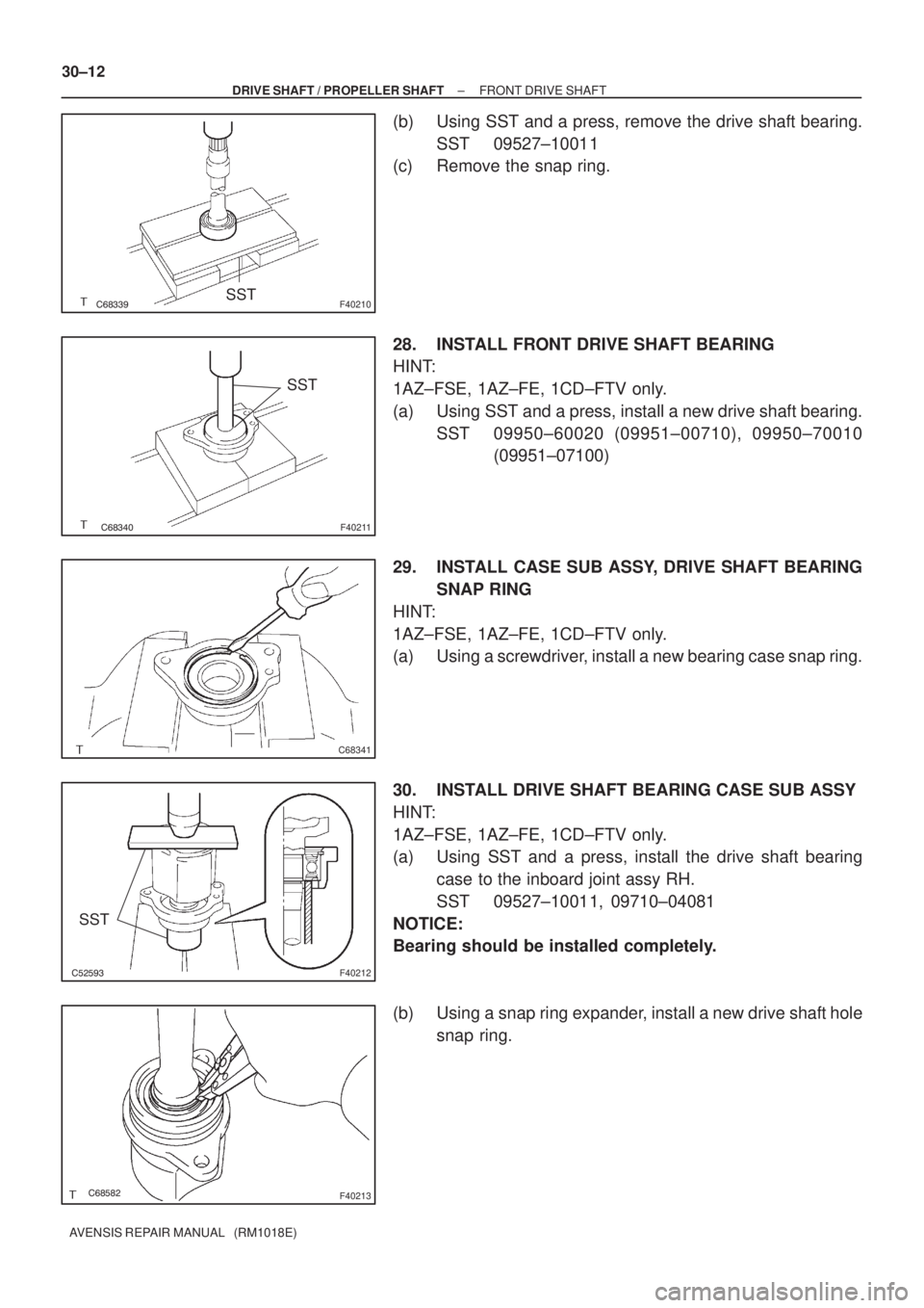 TOYOTA AVENSIS 2005  Service Repair Manual 	F40210SST
	F40211
SST
C68341
	F40212
SST
	F40213
30±12
± DRIVE SHAFT / PROPELLER SHAFTFRONT DRIVE SHAFT
AVENSIS REPAIR MANUAL   (RM1018E)
(b) Using SST and a press, remove the d