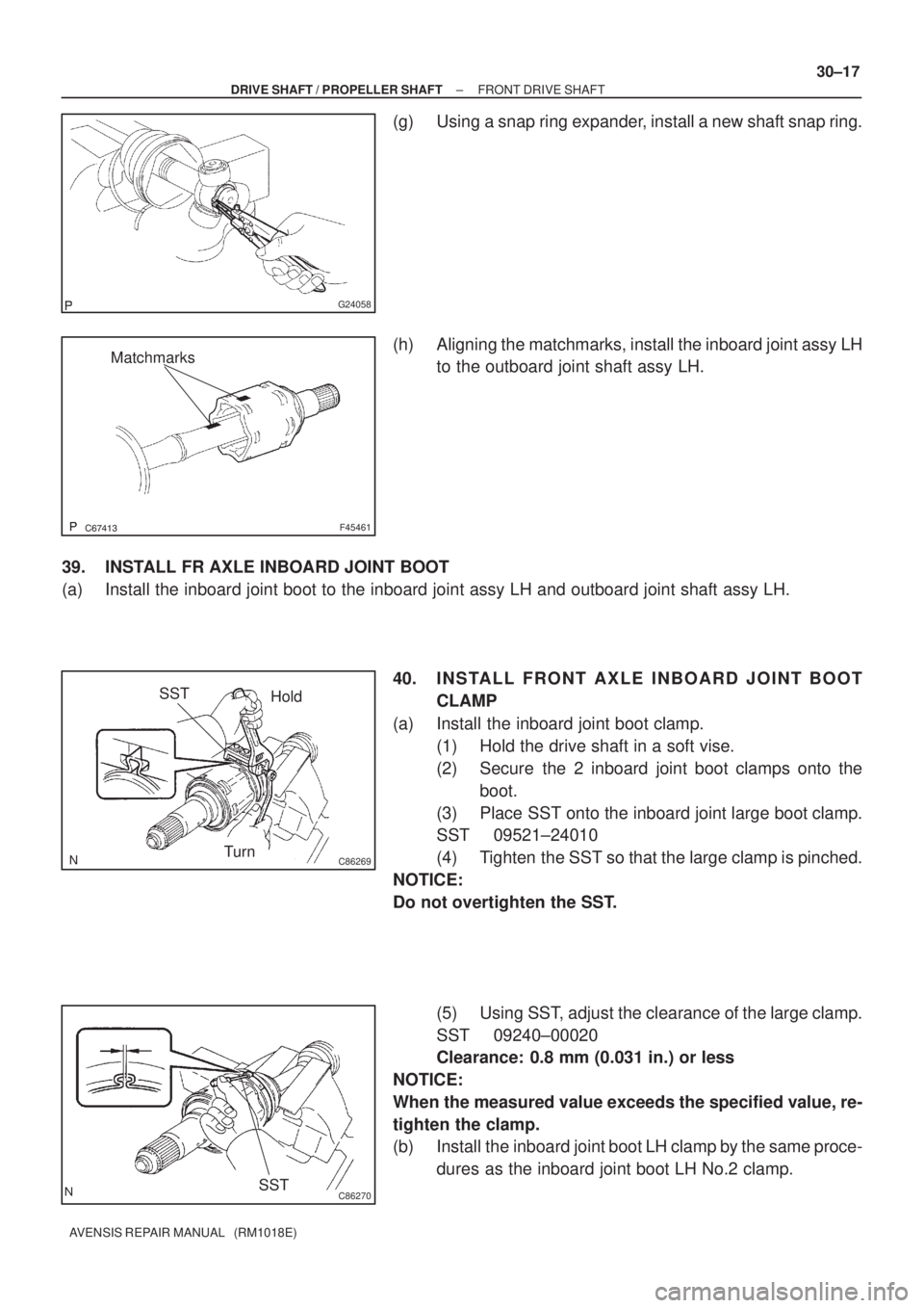 TOYOTA AVENSIS 2005 Service Repair Manual G24058
F45461
Matchmarks
C86269
SST
Hold
Turn
C86270SST
± DRIVE SHAFT / PROPELLER SHAFTFRONT DRIVE SHAFT
30±17
AVENSIS REPAIR MANUAL (RM1018E)
(g) Using a snap ring expander, install a new s TOYOTA AVENSIS 2005 Service Repair Manual G24058
F45461
Matchmarks
C86269
SST
Hold
Turn
C86270SST
± DRIVE SHAFT / PROPELLER SHAFTFRONT DRIVE SHAFT
30±17
AVENSIS REPAIR MANUAL (RM1018E)
(g) Using a snap ring expander, install a new s