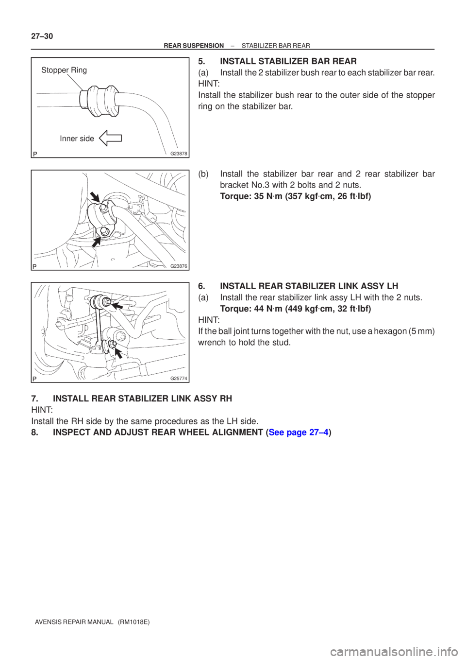 TOYOTA AVENSIS 2005  Service Repair Manual G23878
Inner side
Stopper Ring
G23876
G25774
27±30
±
REAR SUSPENSION STABILIZER BAR REAR
AVENSIS REPAIR MANUAL   (RM1018E)
5. INSTALL STABILIZER BAR REAR
(a) Install the 2 stabilizer bush rear to ea