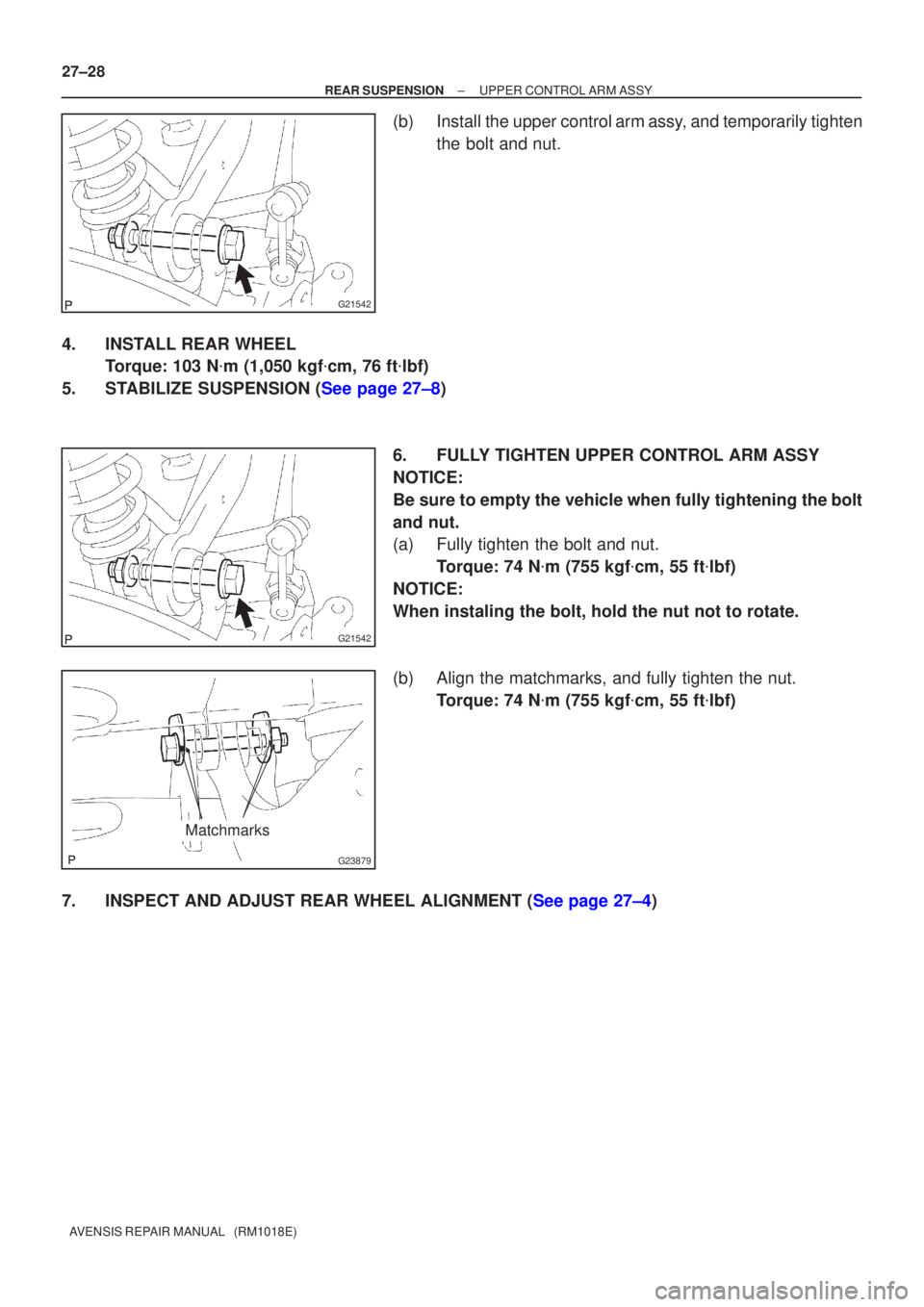 TOYOTA AVENSIS 2005  Service Repair Manual G21542
G21542
G23879
Matchmarks
27±28
±
REAR SUSPENSION UPPER CONTROL ARM ASSY
AVENSIS REPAIR MANUAL   (RM1018E)
(b) Install the upper control arm assy, and temporarily tighten the bolt and nut.
4. 