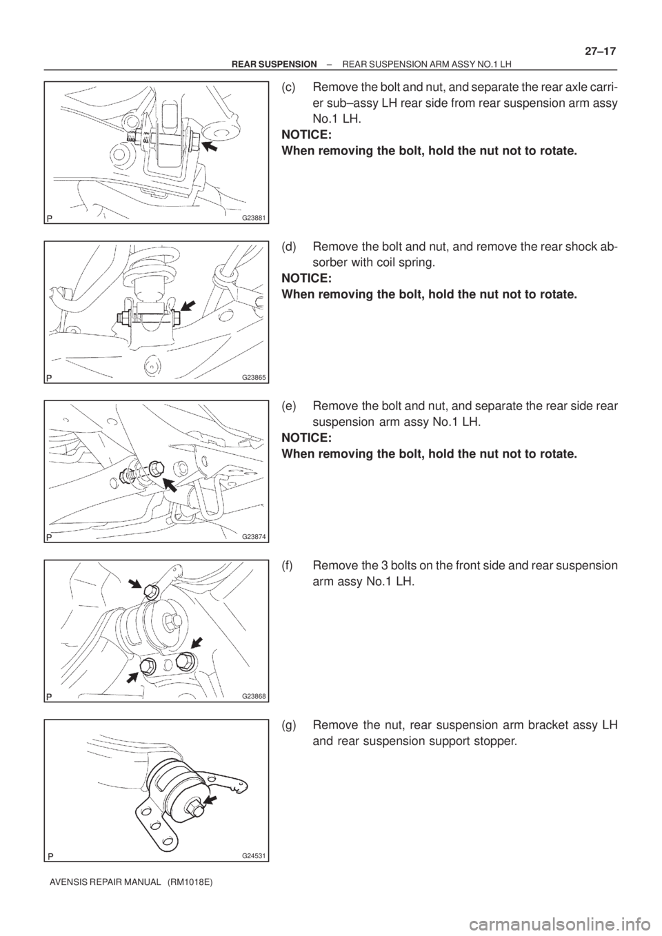 TOYOTA AVENSIS 2005  Service Repair Manual G23881
G23865
G23874
G23868
G24531
± REAR SUSPENSIONREAR SUSPENSION ARM ASSY NO.1 LH
27±17
AVENSIS REPAIR MANUAL   (RM1018E)
(c) Remove the bolt and nut, and separate the rear axle carri-
er sub±as