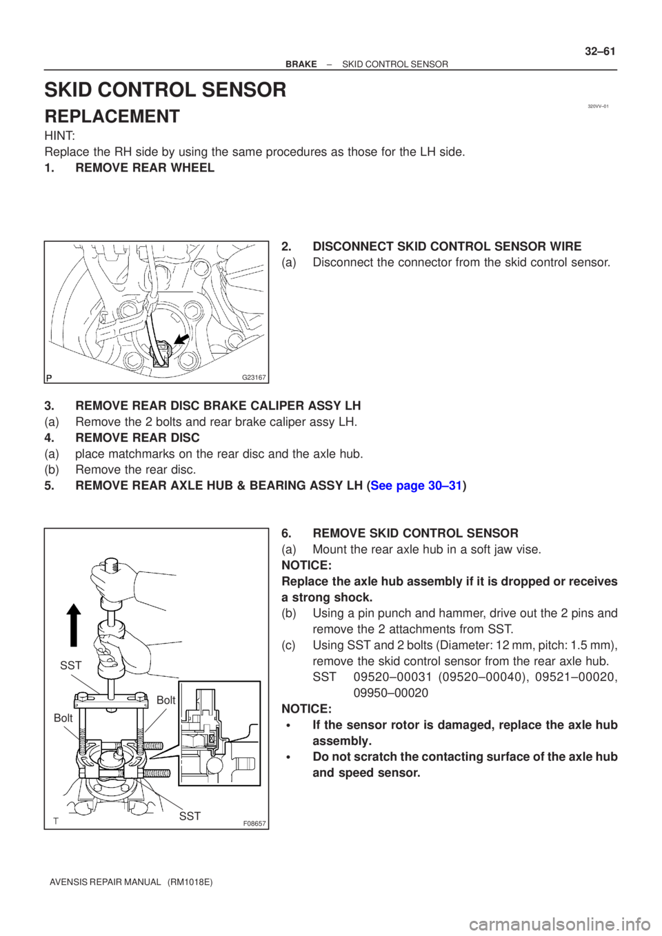 TOYOTA AVENSIS 2005 Service Repair Manual 320VV±01
G23167
F08657
BoltSST
SST
Bolt
±
BRAKE SKID CONTROL SENSOR
32±61
AVENSIS REPAIR MANUAL (RM1018E)
SKID CONTROL SENSOR
REPLACEMENT
HINT:
Replace the RH side by using the same procedures as TOYOTA AVENSIS 2005 Service Repair Manual 320VV±01
G23167
F08657
BoltSST
SST
Bolt
±
BRAKE SKID CONTROL SENSOR
32±61
AVENSIS REPAIR MANUAL (RM1018E)
SKID CONTROL SENSOR
REPLACEMENT
HINT:
Replace the RH side by using the same procedures as