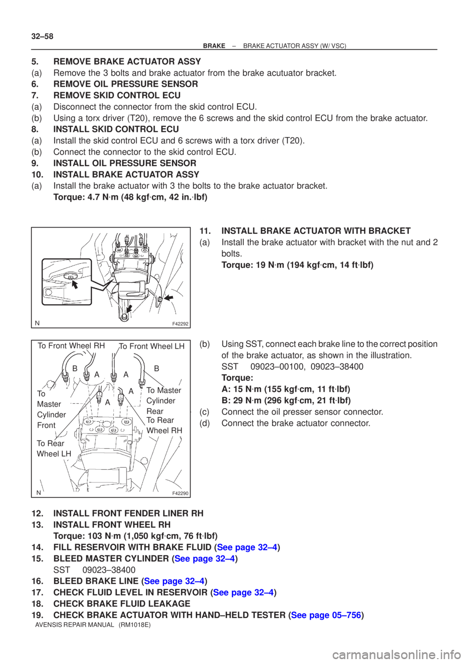 TOYOTA AVENSIS 2005 Service Repair Manual F42292
F42290
To
Master
Cylinder
FrontTo Master
Cylinder
Rear
To Rear
Wheel RH
To Front Wheel LHTo Front Wheel RH
To Rear
Wheel LH
AA
A
A
BB
32±58
±
BRAKE BRAKE ACTUATOR ASSY (W/ VSC)
AVENSIS REPAIR TOYOTA AVENSIS 2005 Service Repair Manual F42292
F42290
To
Master
Cylinder
FrontTo Master
Cylinder
Rear
To Rear
Wheel RH
To Front Wheel LHTo Front Wheel RH
To Rear
Wheel LH
AA
A
A
BB
32±58
±
BRAKE BRAKE ACTUATOR ASSY (W/ VSC)
AVENSIS REPAIR