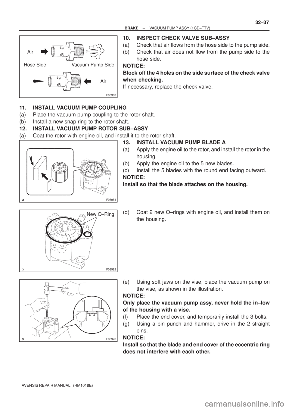TOYOTA AVENSIS 2005  Service Repair Manual F05383
Air
Hose Side Vacuum Pump Side
Air
F08981
F08982
New O±Ring
F08970
± BRAKEVACUUM PUMP ASSY (1CD±FTV)
32±37
AVENSIS REPAIR MANUAL   (RM1018E)
10. INSPECT CHECK VALVE  SUB±ASSY
(a) Check tha