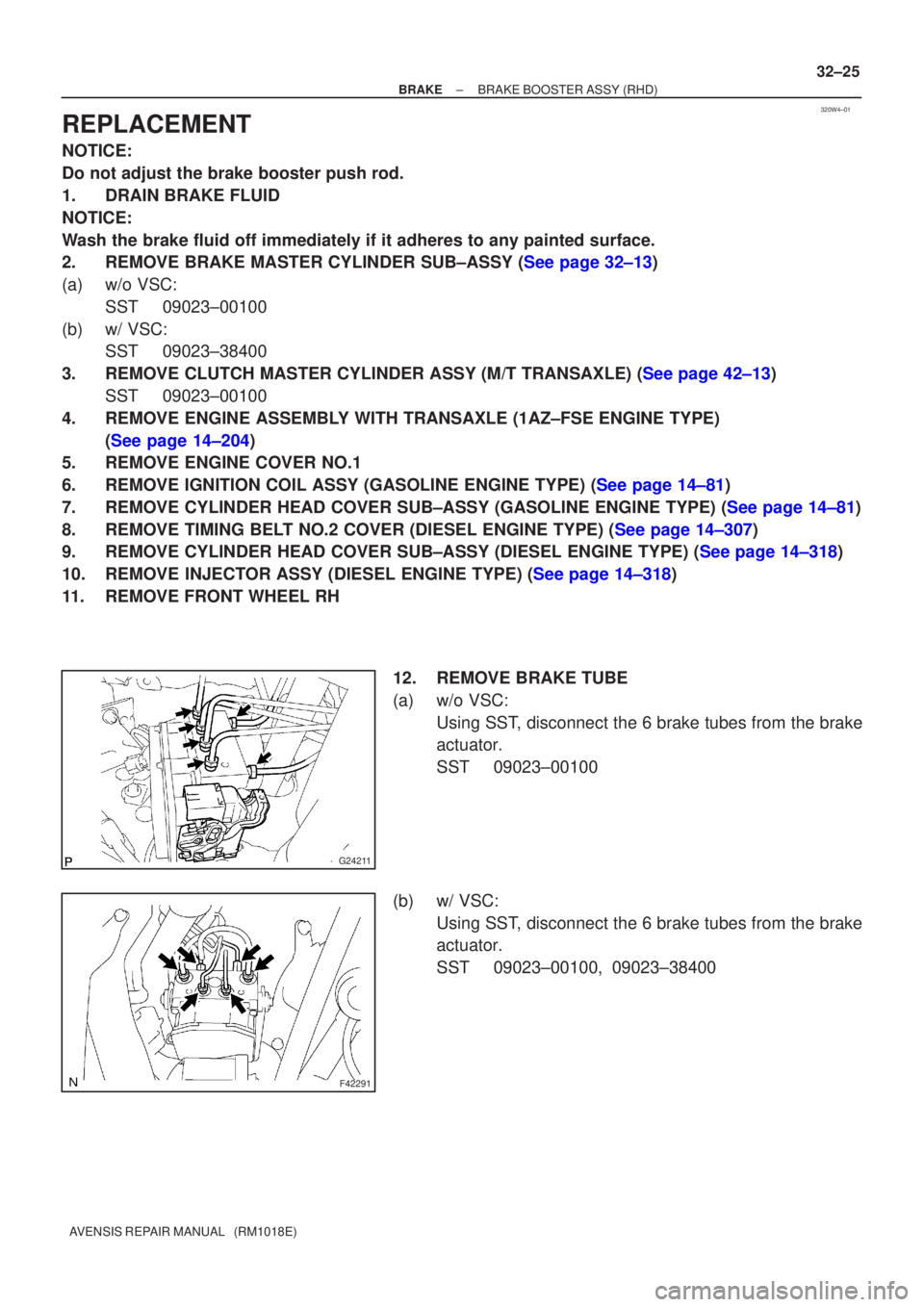 TOYOTA AVENSIS 2005  Service Repair Manual 320W4±01
G24211
F42291
±
BRAKE BRAKE BOOSTER ASSY (RHD)
32±25
AVENSIS REPAIR MANUAL   (RM1018E)
REPLACEMENT
NOTICE:
Do not adjust the brake booster push rod.
1. DRAIN BRAKE FLUID
NOTICE:
Wash the b