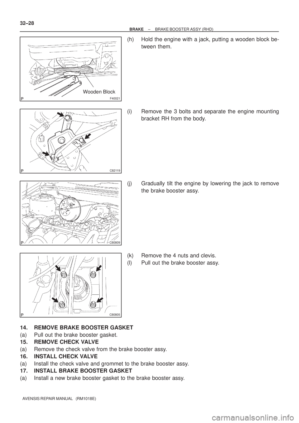 TOYOTA AVENSIS 2005  Service Repair Manual F40021
Wooden Block
C82119
C80809
C80805
32±28
± BRAKEBRAKE BOOSTER ASSY (RHD)
AVENSIS REPAIR MANUAL   (RM1018E)
(h) Hold the engine with a jack, putting a wooden block be-
tween them.
(i) Remove th