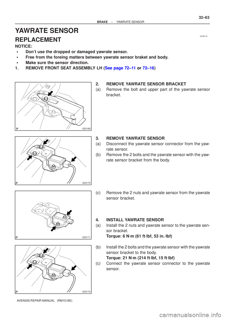 TOYOTA AVENSIS 2005  Service Repair Manual 320GM±02
G23169
G23170
G23171
G23170
±
BRAKE YAWRATE SENSOR
32±63
AVENSIS REPAIR MANUAL   (RM1018E)
YAWRATE SENSOR
REPLACEMENT
NOTICE:
Dont use the dropped or damaged yawrate sensor.
Free from t