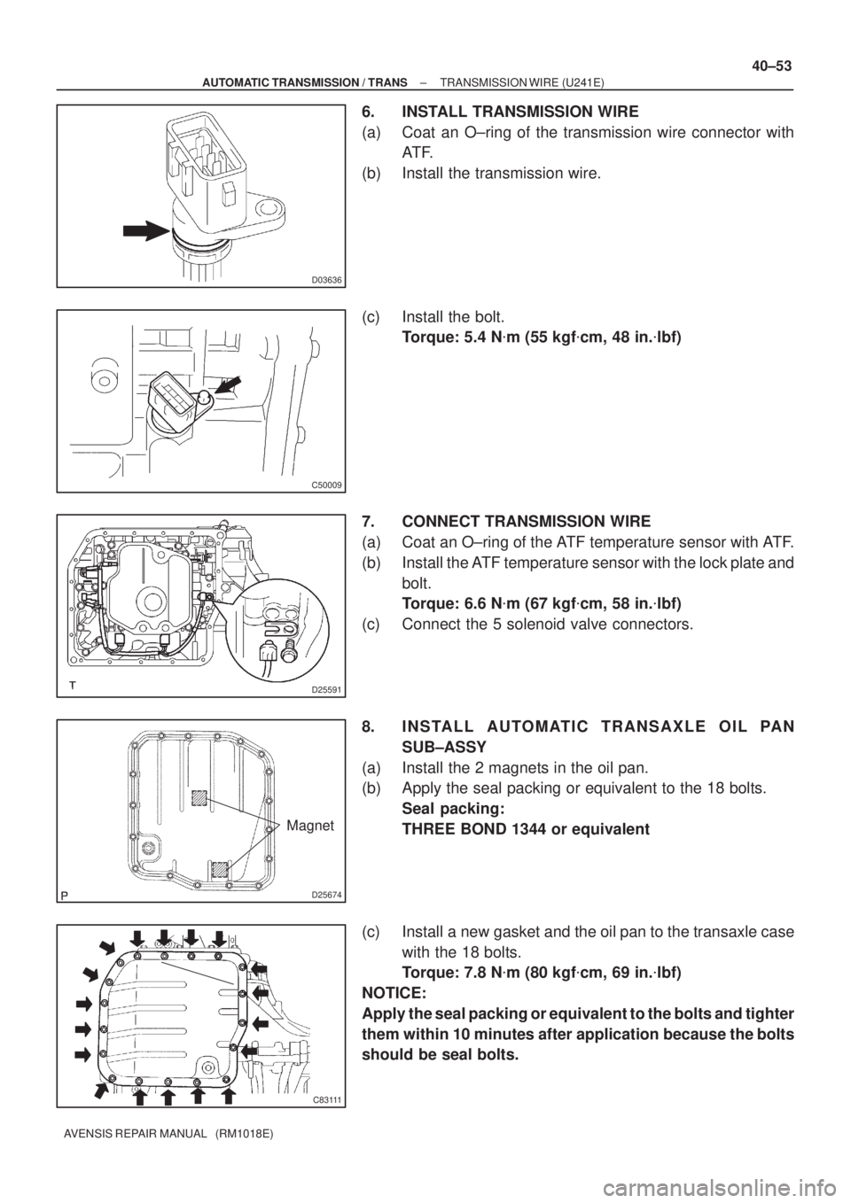 TOYOTA AVENSIS 2005  Service Repair Manual D03636
C50009
D25591
D25674
Magnet
C83111
± AUTOMATIC TRANSMISSION / TRANSTRANSMISSION WIRE (U241E)
40±53
AVENSIS REPAIR MANUAL   (RM1018E)
6. INSTALL TRANSMISSION WIRE
(a) Coat an O±ring of the tr