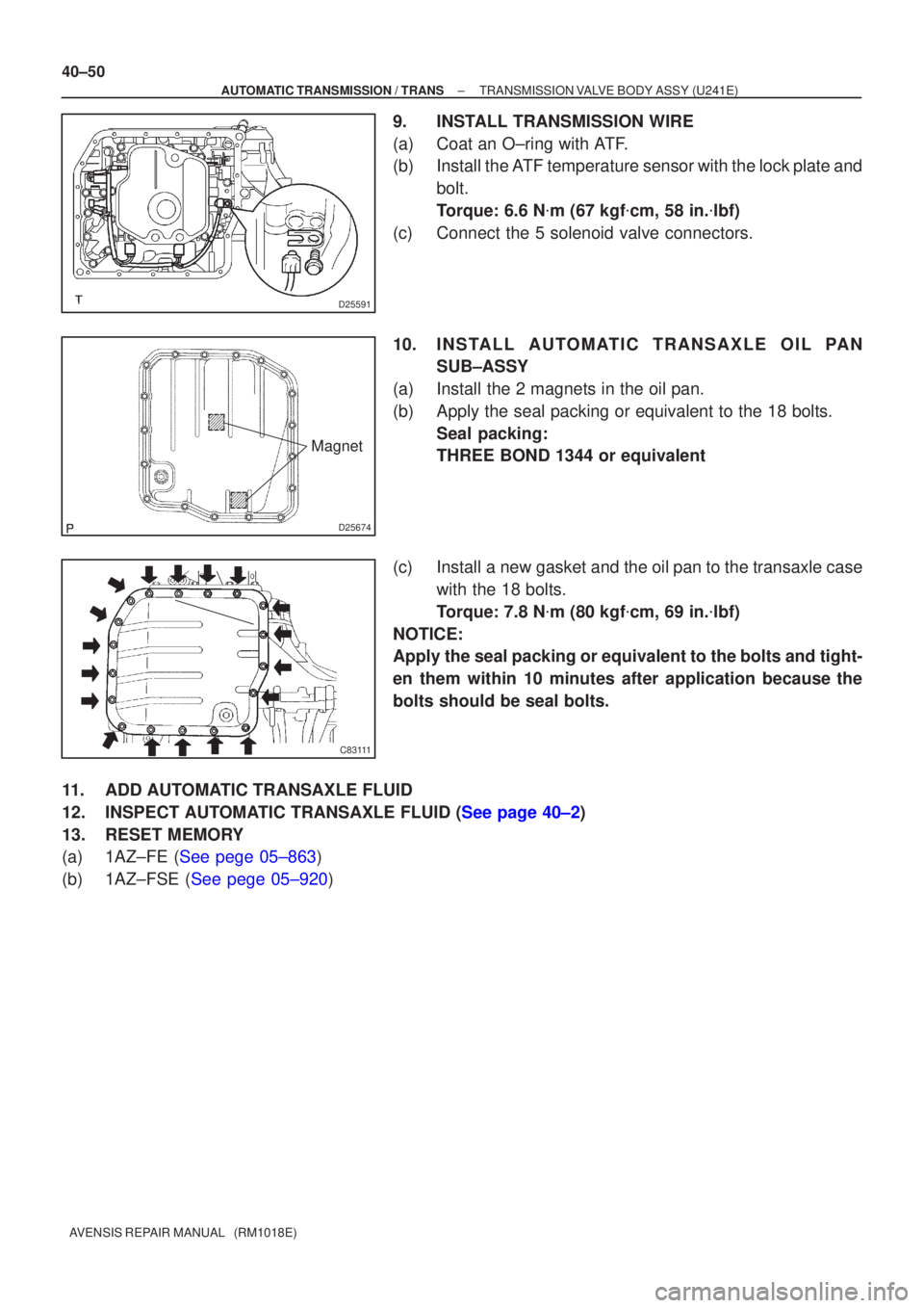 TOYOTA AVENSIS 2005  Service Repair Manual D25591
D25674
Magnet
C83111
40±50
±
AUTOMATIC TRANSMISSION / TRANS TRANSMISSION VALVE BODY ASSY (U241E)
AVENSIS REPAIR MANUAL   (RM1018E)
9. INSTALL TRANSMISSION WIRE
(a) Coat an O±ring with ATF.
(