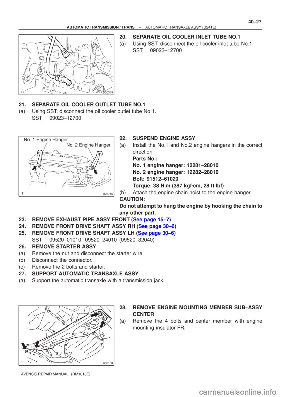 TOYOTA AVENSIS 2005  Service Repair Manual D30345
D25745
No. 1 Engine HangerNo. 2 Engine Hanger
C80168
±
AUTOMATIC TRANSMISSION / TRANS AUTOMATIC TRANSAXLE ASSY (U241E)
40±27
AVENSIS REPAIR MANUAL   (RM1018E)
20. SEPARATE OIL COOLER INLET TU