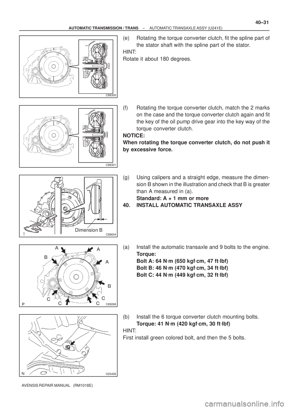 TOYOTA AVENSIS 2005 Service Repair Manual C88300
C88301
C88654Dimension B
C89268
D25408
± AUTOMATIC TRANSMISSION / TRANSAUTOMATIC TRANSAXLE ASSY (U241E)
40±31
AVENSIS REPAIR MANUAL (RM1018E)
(e) Rotating the torque convert TOYOTA AVENSIS 2005 Service Repair Manual C88300
C88301
C88654Dimension B
C89268
D25408
± AUTOMATIC TRANSMISSION / TRANSAUTOMATIC TRANSAXLE ASSY (U241E)
40±31
AVENSIS REPAIR MANUAL (RM1018E)
(e) Rotating the torque convert