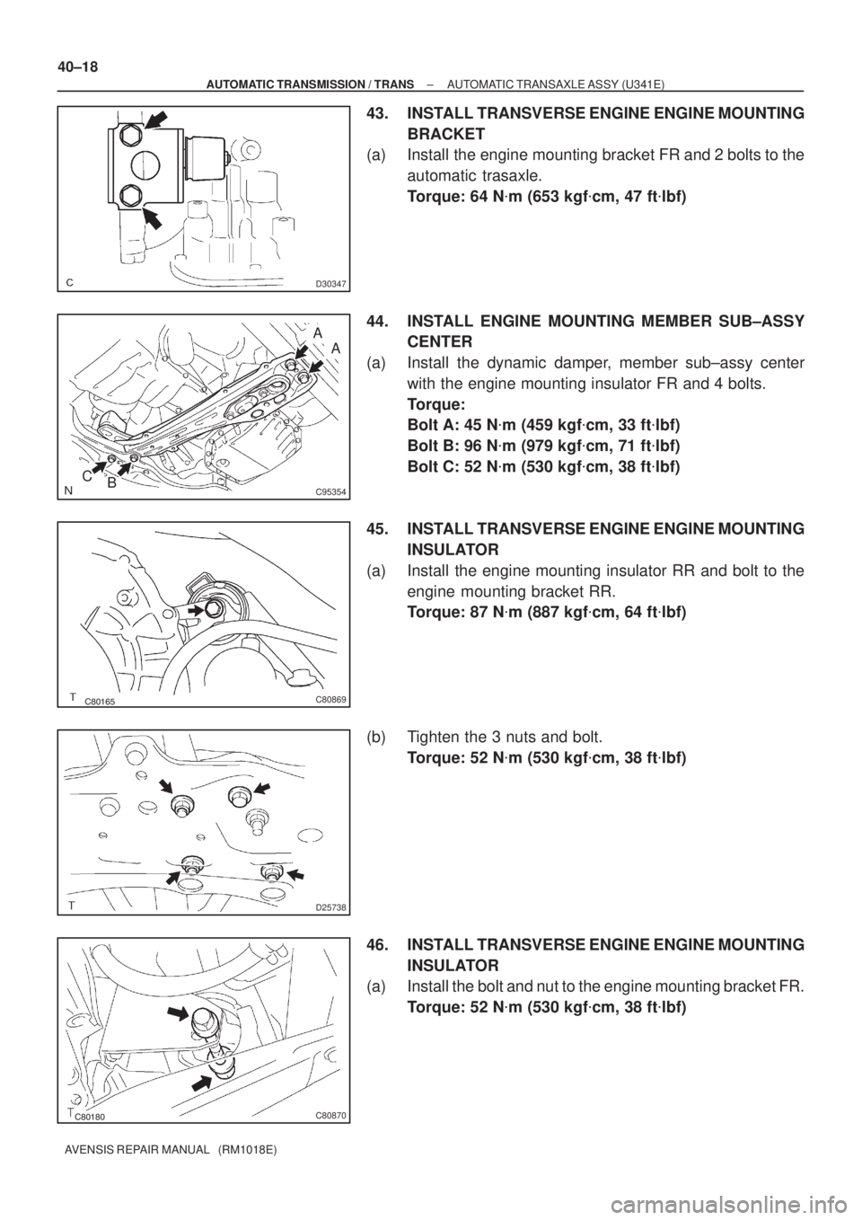 TOYOTA AVENSIS 2005 Service Repair Manual D30347
C95354C
B
A
A
C80869
D25738
C80870
40±18
± AUTOMATIC TRANSMISSION / TRANSAUTOMATIC TRANSAXLE ASSY (U341E)
AVENSIS REPAIR MANUAL (RM1018E)
43. INSTALL TRANSVERSE ENGINE ENGINE MO TOYOTA AVENSIS 2005 Service Repair Manual D30347
C95354C
B
A
A
C80869
D25738
C80870
40±18
± AUTOMATIC TRANSMISSION / TRANSAUTOMATIC TRANSAXLE ASSY (U341E)
AVENSIS REPAIR MANUAL (RM1018E)
43. INSTALL TRANSVERSE ENGINE ENGINE MO