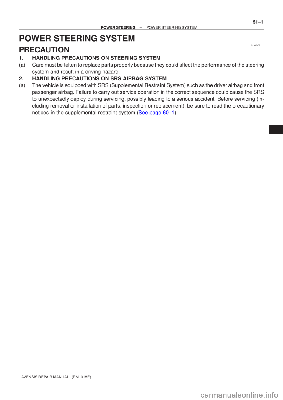 TOYOTA AVENSIS 2005  Service Repair Manual 5100F±06
±
POWER STEERING POWER STEERING SYSTEM
51±1
AVENSIS REPAIR MANUAL   (RM1018E)
POWER STEERING SYSTEM
PRECAUTION
1. HANDLING PRECAUTIONS ON STEERING SYSTEM
(a) Care must be taken to replace 