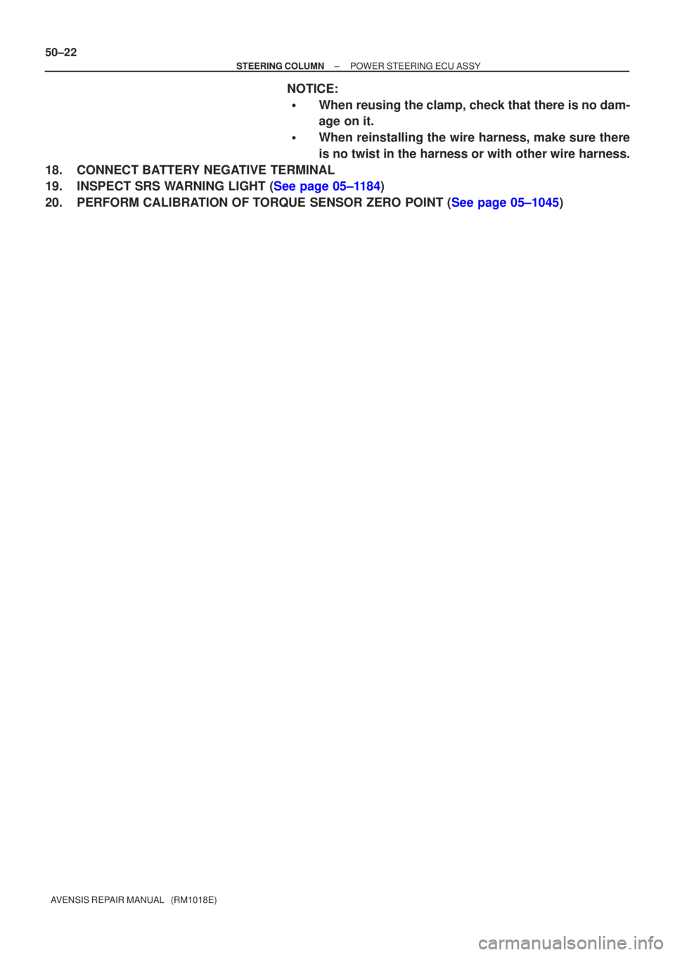 TOYOTA AVENSIS 2005  Service Repair Manual 50±22
±
STEERING COLUMN POWER STEERING ECU ASSY
AVENSIS REPAIR MANUAL   (RM1018E)
NOTICE:
When reusing the clamp, check that there is no dam-
age on it.
When reinstalling the wire harness, make su