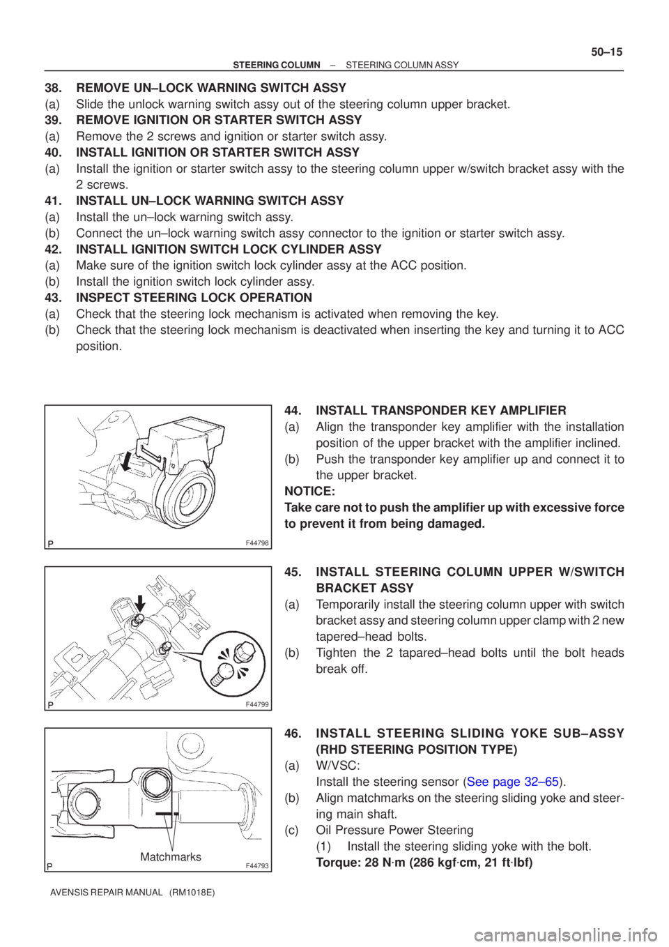 TOYOTA AVENSIS 2005 Service Repair Manual F44798
F44799
F44793Matchmarks
±
STEERING COLUMN STEERING COLUMN ASSY
50±15
AVENSIS REPAIR MANUAL (RM1018E)
38. REMOVE UN±LOCK WARNING SWITCH ASSY
(a) Slide the unlock warning switch assy out of TOYOTA AVENSIS 2005 Service Repair Manual F44798
F44799
F44793Matchmarks
±
STEERING COLUMN STEERING COLUMN ASSY
50±15
AVENSIS REPAIR MANUAL (RM1018E)
38. REMOVE UN±LOCK WARNING SWITCH ASSY
(a) Slide the unlock warning switch assy out of