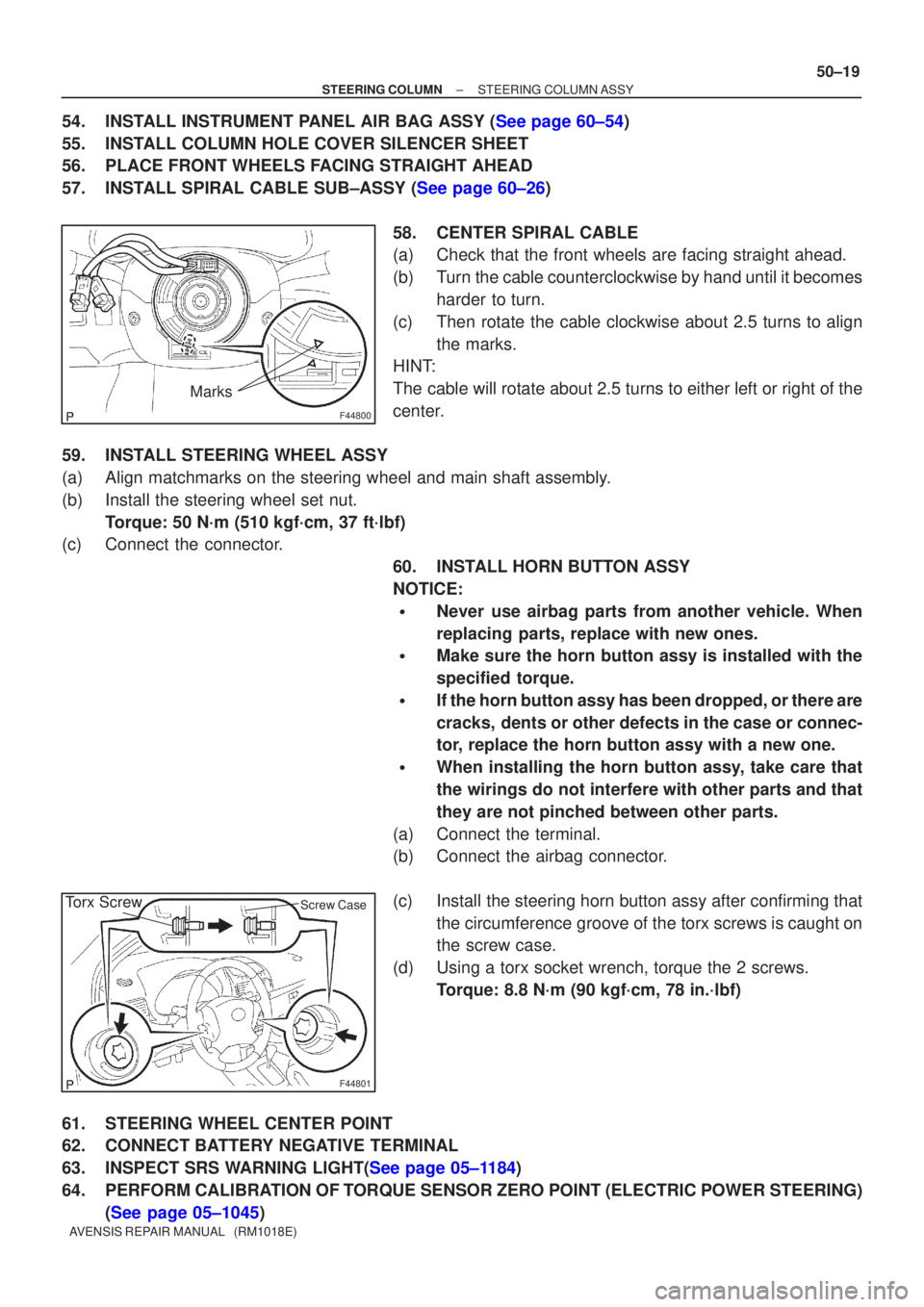 TOYOTA AVENSIS 2005 Service Repair Manual F44800
Marks
F44801
Torx ScrewScrew Case
±
STEERING COLUMN STEERING COLUMN ASSY
50±19
AVENSIS REPAIR MANUAL (RM1018E)
54.INSTALL INSTRUMENT PANEL AIR BAG ASSY (See page 60±54)
55. INSTALL COLUMN TOYOTA AVENSIS 2005 Service Repair Manual F44800
Marks
F44801
Torx ScrewScrew Case
±
STEERING COLUMN STEERING COLUMN ASSY
50±19
AVENSIS REPAIR MANUAL (RM1018E)
54.INSTALL INSTRUMENT PANEL AIR BAG ASSY (See page 60±54)
55. INSTALL COLUMN