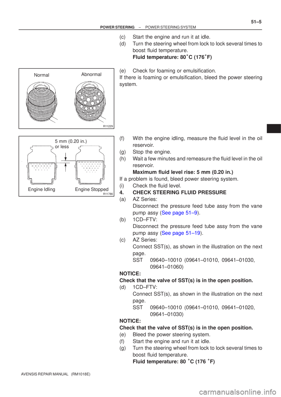 TOYOTA AVENSIS 2005 Service Repair Manual R11229
NormalAbnormal
R11786Engine Idling Engine Stopped5 mm (0.20 in.)
or less
±
POWER STEERING POWER STEERING SYSTEM
51±5
AVENSIS REPAIR MANUAL (RM1018E)
(c) Start the engine and run it at idle. TOYOTA AVENSIS 2005 Service Repair Manual R11229
NormalAbnormal
R11786Engine Idling Engine Stopped5 mm (0.20 in.)
or less
±
POWER STEERING POWER STEERING SYSTEM
51±5
AVENSIS REPAIR MANUAL (RM1018E)
(c) Start the engine and run it at idle.
