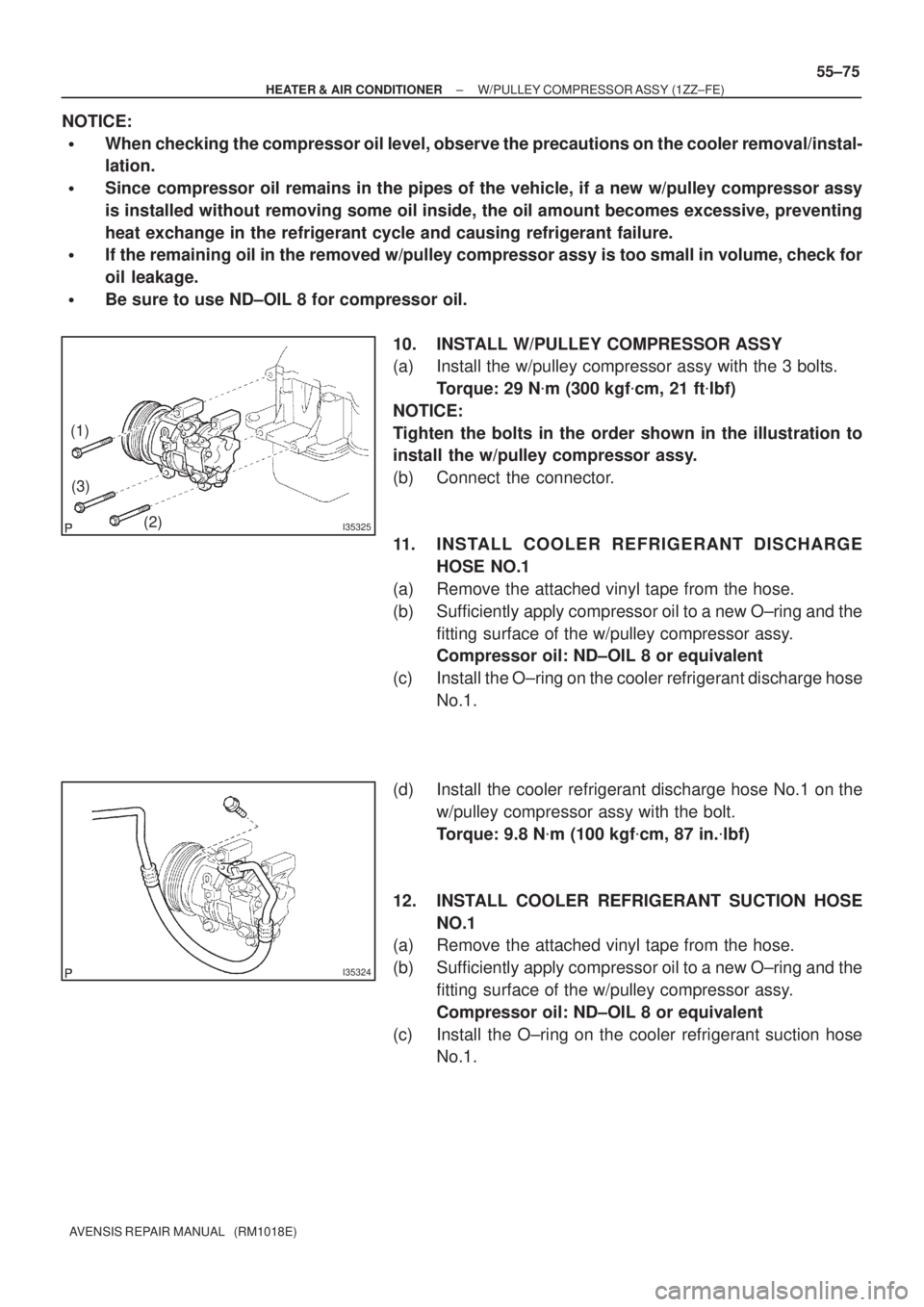 TOYOTA AVENSIS 2005 Service Repair Manual I35325
(1)
(2) (3)
I35324
± HEATER & AIR CONDITIONERW/PULLEY COMPRESSOR ASSY (1ZZ±FE)
55±75
AVENSIS REPAIR MANUAL (RM1018E)
NOTICE:
When checking the compressor oil level, observe the precaution TOYOTA AVENSIS 2005 Service Repair Manual I35325
(1)
(2) (3)
I35324
± HEATER & AIR CONDITIONERW/PULLEY COMPRESSOR ASSY (1ZZ±FE)
55±75
AVENSIS REPAIR MANUAL (RM1018E)
NOTICE:
When checking the compressor oil level, observe the precaution