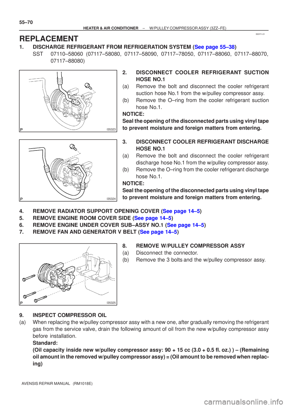 TOYOTA AVENSIS 2005  Service Repair Manual 550YY±01
I35323
I35324
I35325
55±70
±
HEATER & AIR CONDITIONER W/PULLEY COMPRESSOR ASSY (3ZZ±FE)
AVENSIS REPAIR MANUAL   (RM1018E)
REPLACEMENT
1.DISCHARGE REFRIGERANT FROM REFRIGERATION SYSTEM (Se
