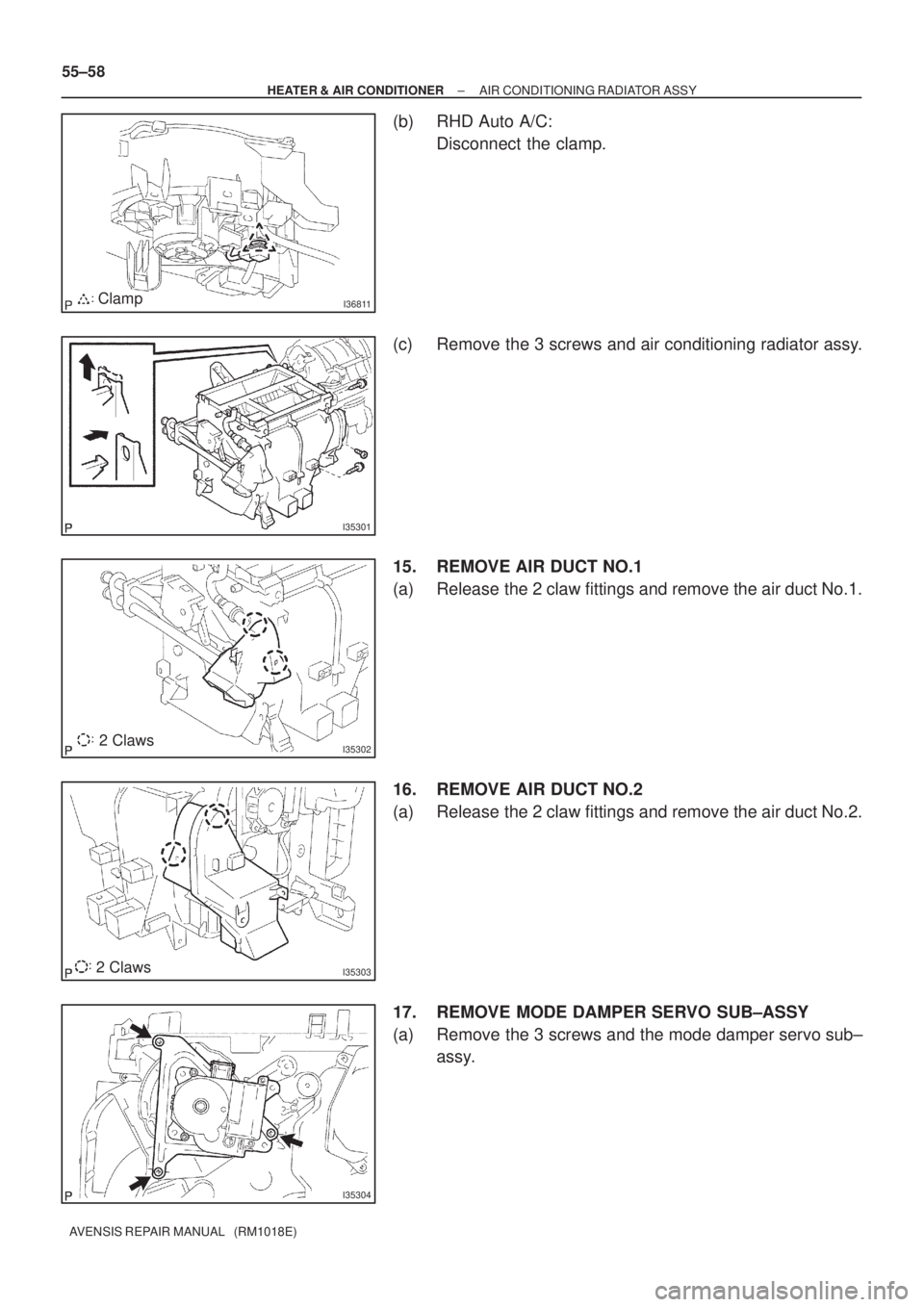 TOYOTA AVENSIS 2005  Service Repair Manual I36811Clamp
I35301
I353022 Claws
I353032 Claws
I35304
55±58
± HEATER & AIR CONDITIONERAIR CONDITIONING RADIATOR ASSY
AVENSIS REPAIR MANUAL   (RM1018E)
(b) RHD Auto A/C:
Disconnect the clamp.
(c) Rem