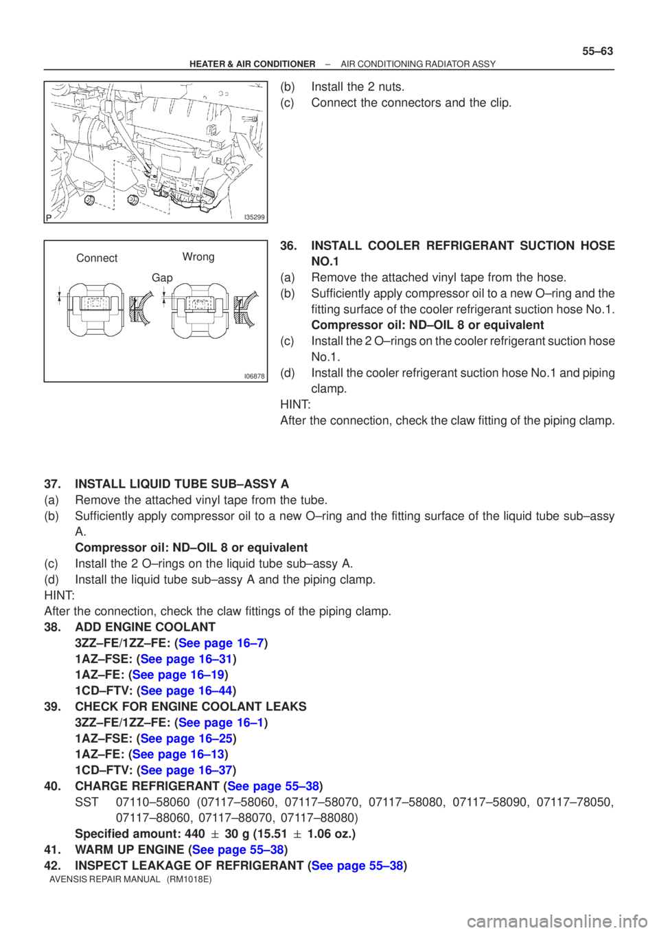TOYOTA AVENSIS 2005 Service Repair Manual I35299
I06878
ConnectGapWrong
±
HEATER & AIR CONDITIONER AIR CONDITIONING RADIATOR ASSY
55±63
AVENSIS REPAIR MANUAL (RM1018E)
(b) Install the 2 nuts.
(c) Connect the connectors and the clip.
36. I TOYOTA AVENSIS 2005 Service Repair Manual I35299
I06878
ConnectGapWrong
±
HEATER & AIR CONDITIONER AIR CONDITIONING RADIATOR ASSY
55±63
AVENSIS REPAIR MANUAL (RM1018E)
(b) Install the 2 nuts.
(c) Connect the connectors and the clip.
36. I