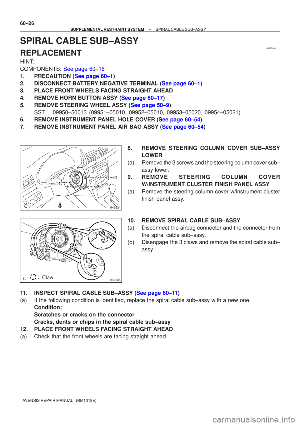TOYOTA AVENSIS 2005  Service Repair Manual 6009S±04
H42634
H42636 Claw
60±26
±
SUPPLEMENTAL RESTRAINT SYSTEM SPIRAL CABLE SUB±ASSY
AVENSIS REPAIR MANUAL   (RM1018E)
SPIRAL CABLE SUB±ASSY
REPLACEMENT
HINT:
COMPONENTS: See page 60±16
1.PRE